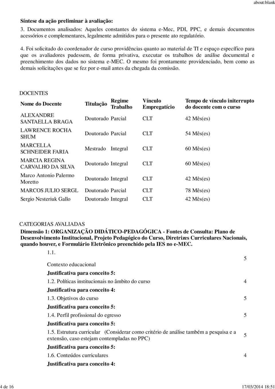 Foi solicitado do coordenador de curso providências quanto ao material de TI e espaço específico para que os avaliadores pudessem, de forma privativa, executar os trabalhos de análise documental e