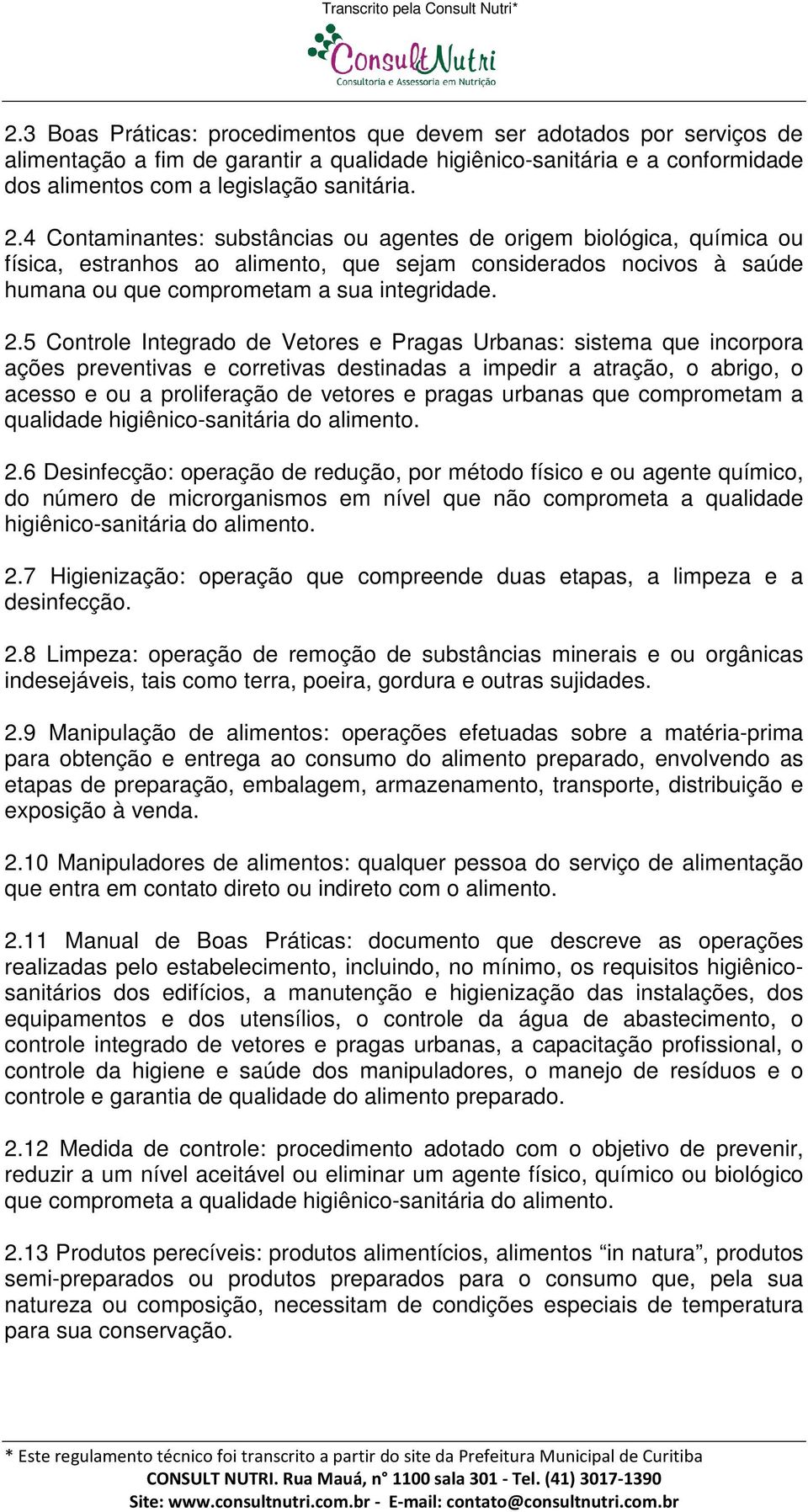 5 Controle Integrado de Vetores e Pragas Urbanas: sistema que incorpora ações preventivas e corretivas destinadas a impedir a atração, o abrigo, o acesso e ou a proliferação de vetores e pragas