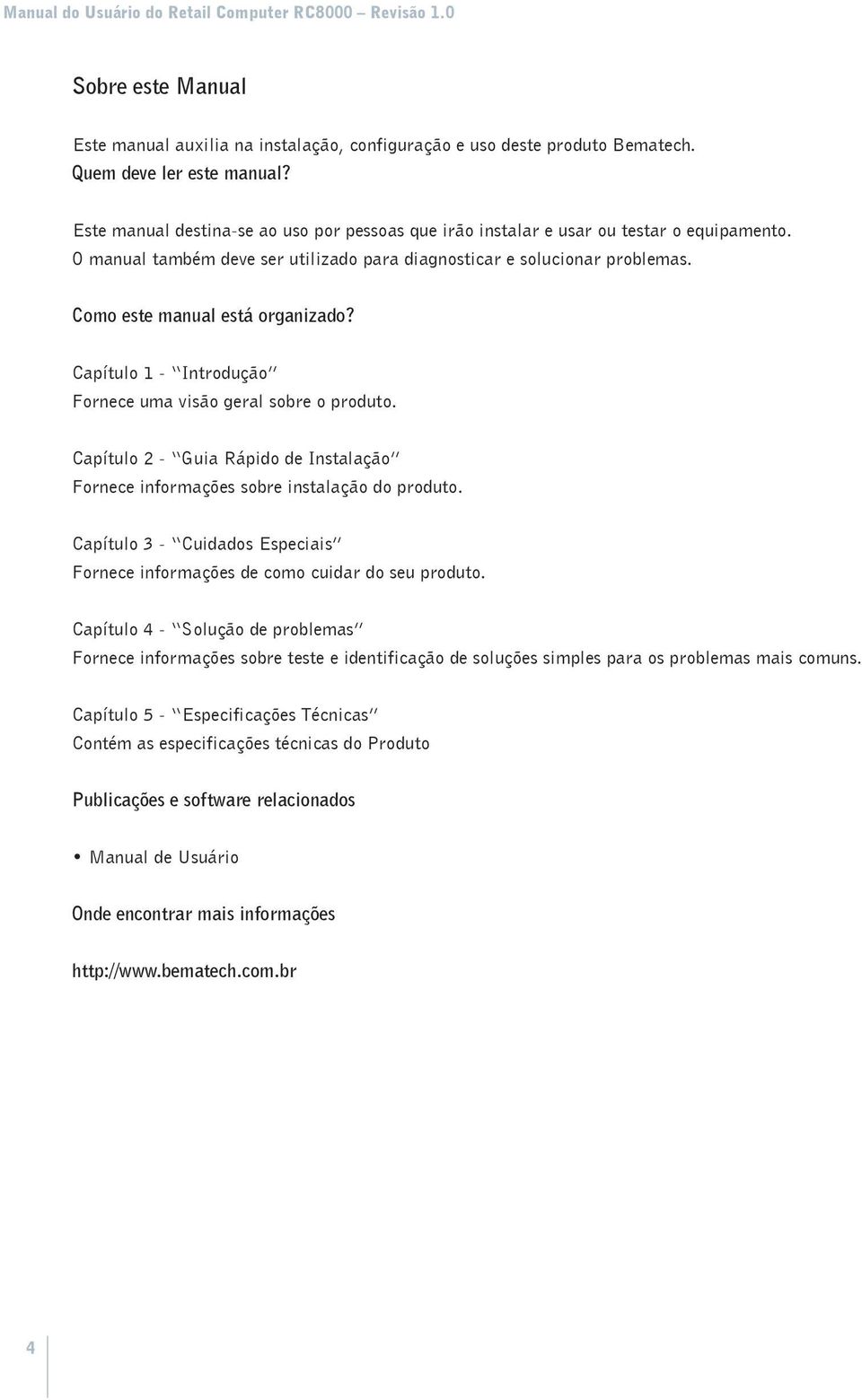 Como este manual está organizado? Capítulo 1 - Introdução Fornece uma visão geral sobre o produto. Capítulo 2 - Guia Rápido de Instalação Fornece informações sobre instalação do produto.