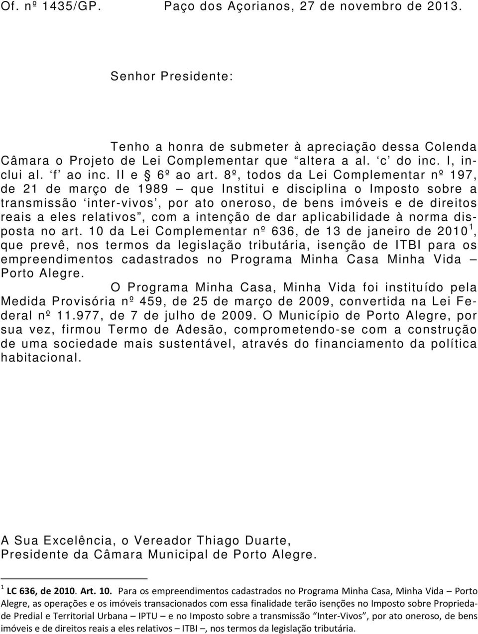 8º, todos da Lei Complementar nº 197, de 21 de março de 1989 que Institui e disciplina o Imposto sobre a transmissão inter-vivos, por ato oneroso, de bens imóveis e de direitos reais a eles