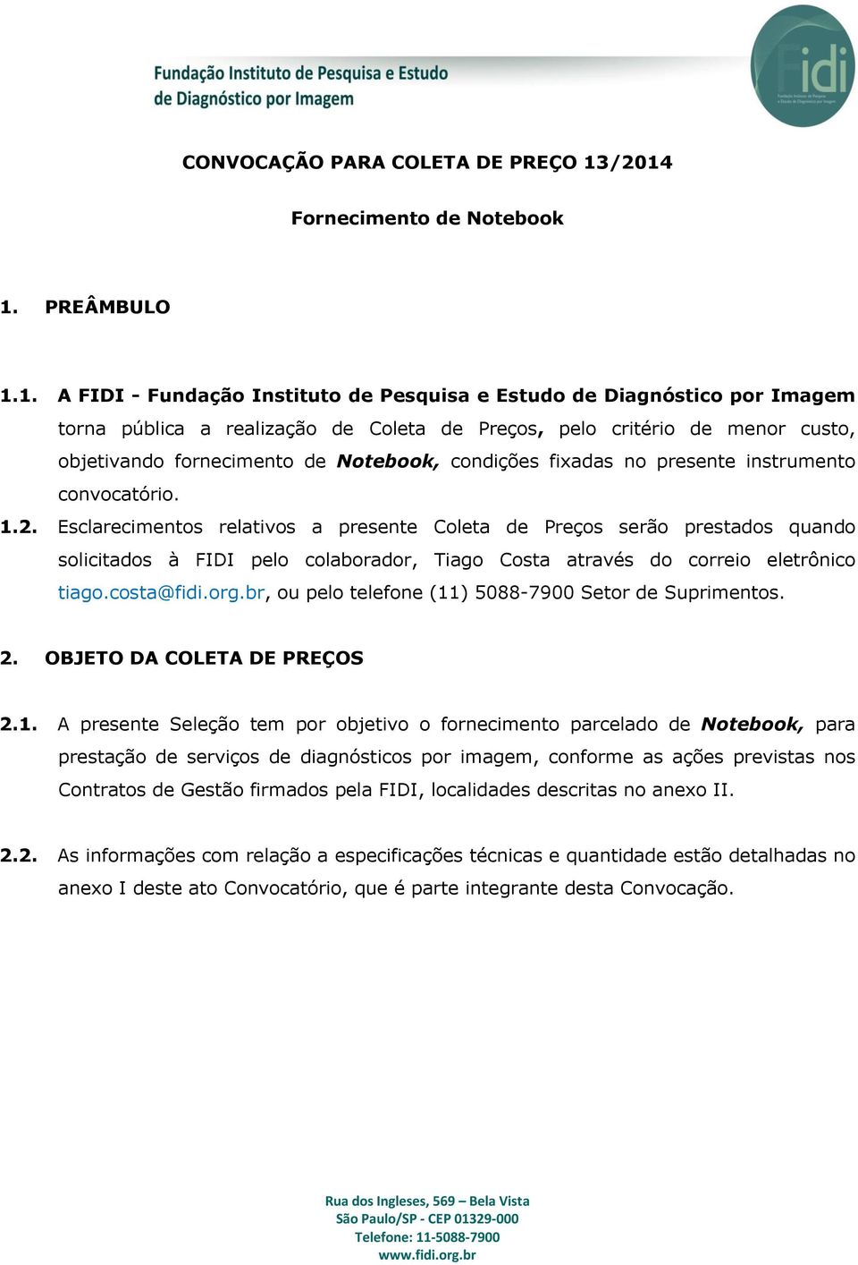 custo, objetivando fornecimento de Notebook, condições fixadas no presente instrumento convocatório. 1.2.