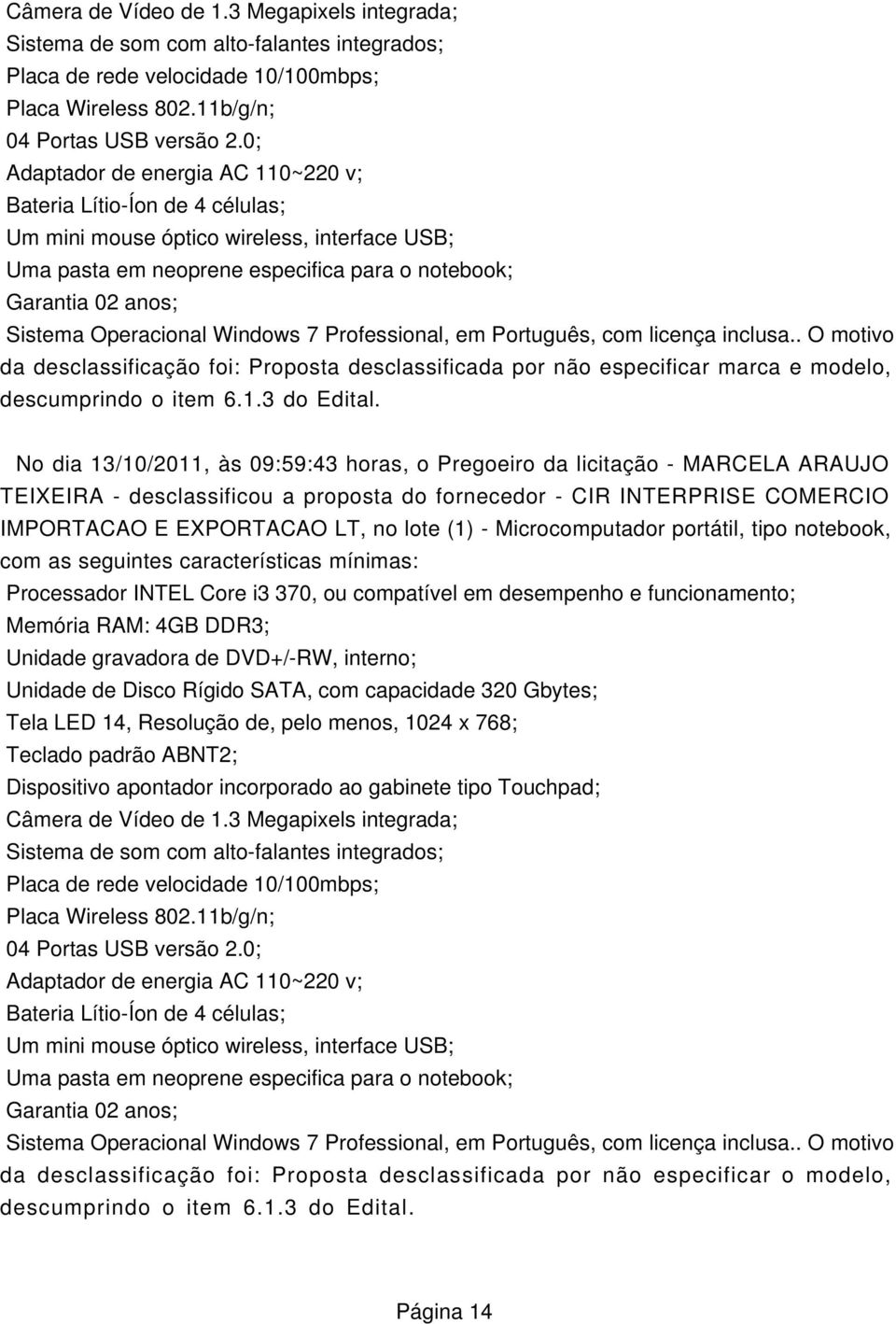 TEIXEIRA - desclassificou a proposta do fornecedor - CIR INTERPRISE COMERCIO IMPORTACAO E EXPORTACAO LT, no lote (1) - Microcomputador portátil, tipo notebook, com as seguintes características
