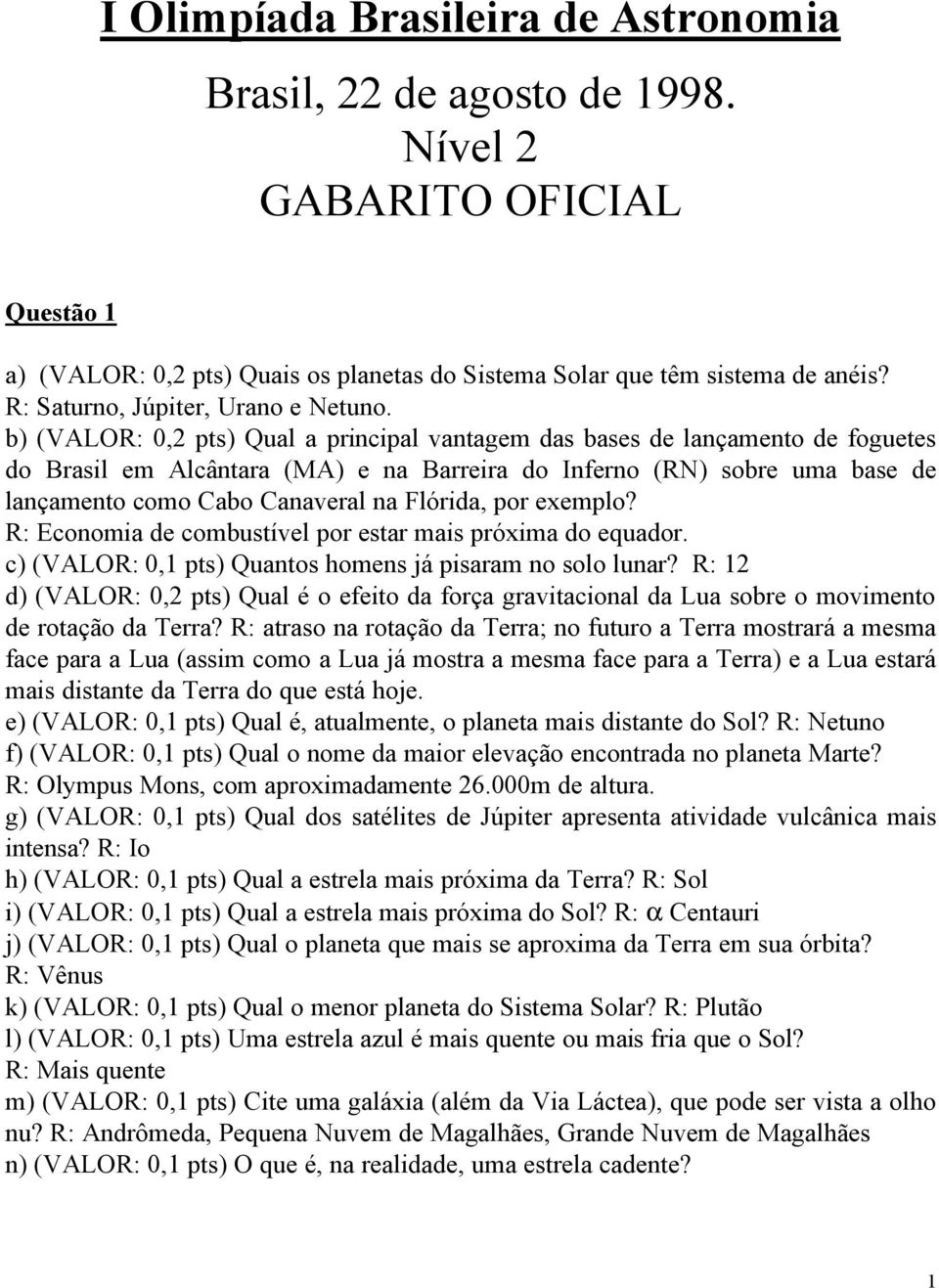 b) (VALOR: 0,2 pts) Qual a principal vantagem das bases de lançamento de foguetes do Brasil em Alcântara (MA) e na Barreira do Inferno (RN) sobre uma base de lançamento como Cabo Canaveral na