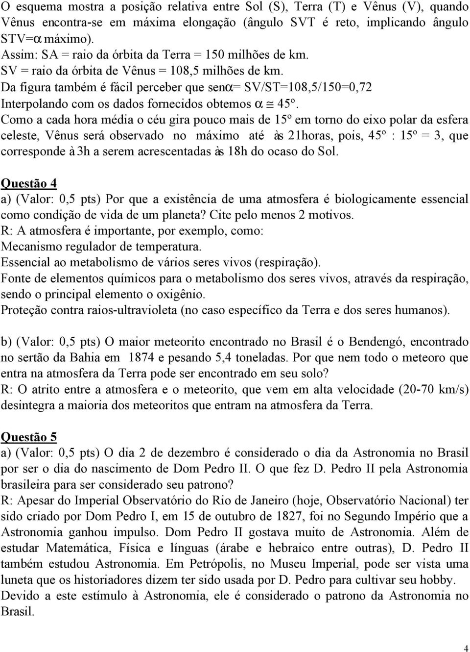 Da figura também é fácil perceber que senα= SV/ST=108,5/150=0,72 Interpolando com os dados fornecidos obtemos α 45º.