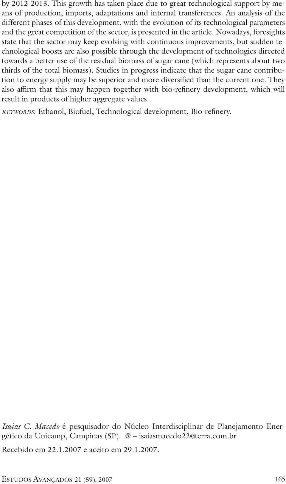 Nowadays, foresights state that the sector may keep evolving with continuous improvements, but sudden technological boosts are also possible through the development of technologies directed towards a