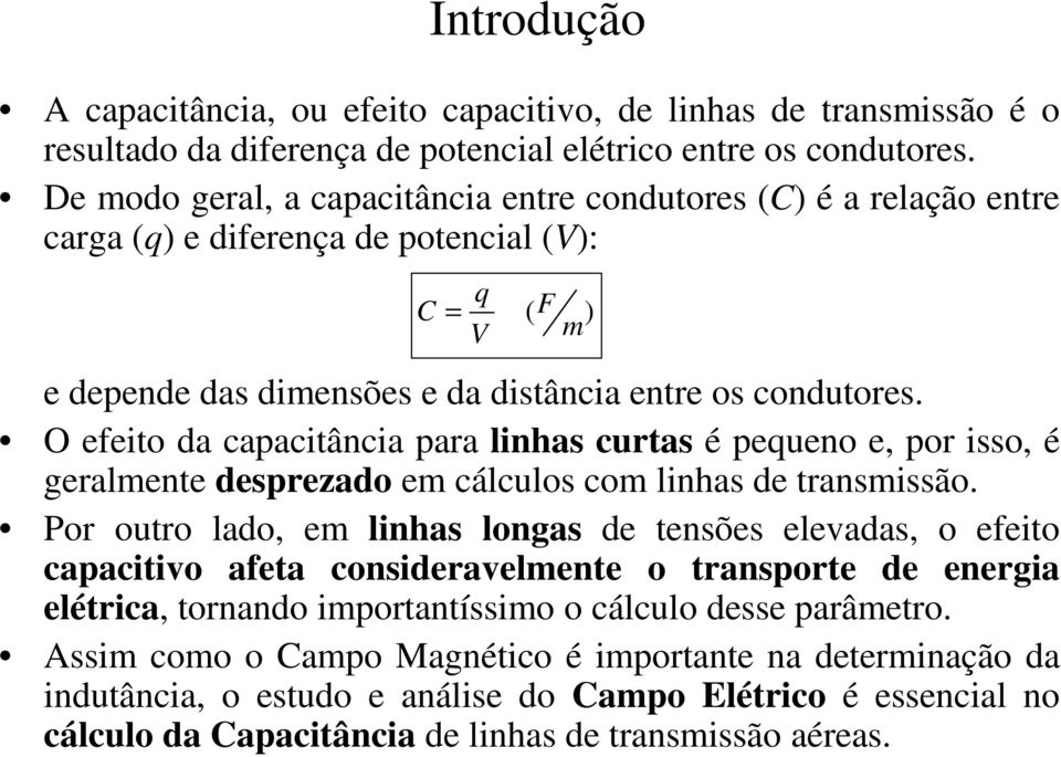 e depende das dimensões e da distância ente os condutoes. O efeito da capacitância paa linhas cutas é peueno e, po isso, é gealmente despezado em cálculos com linhas de tansmissão.