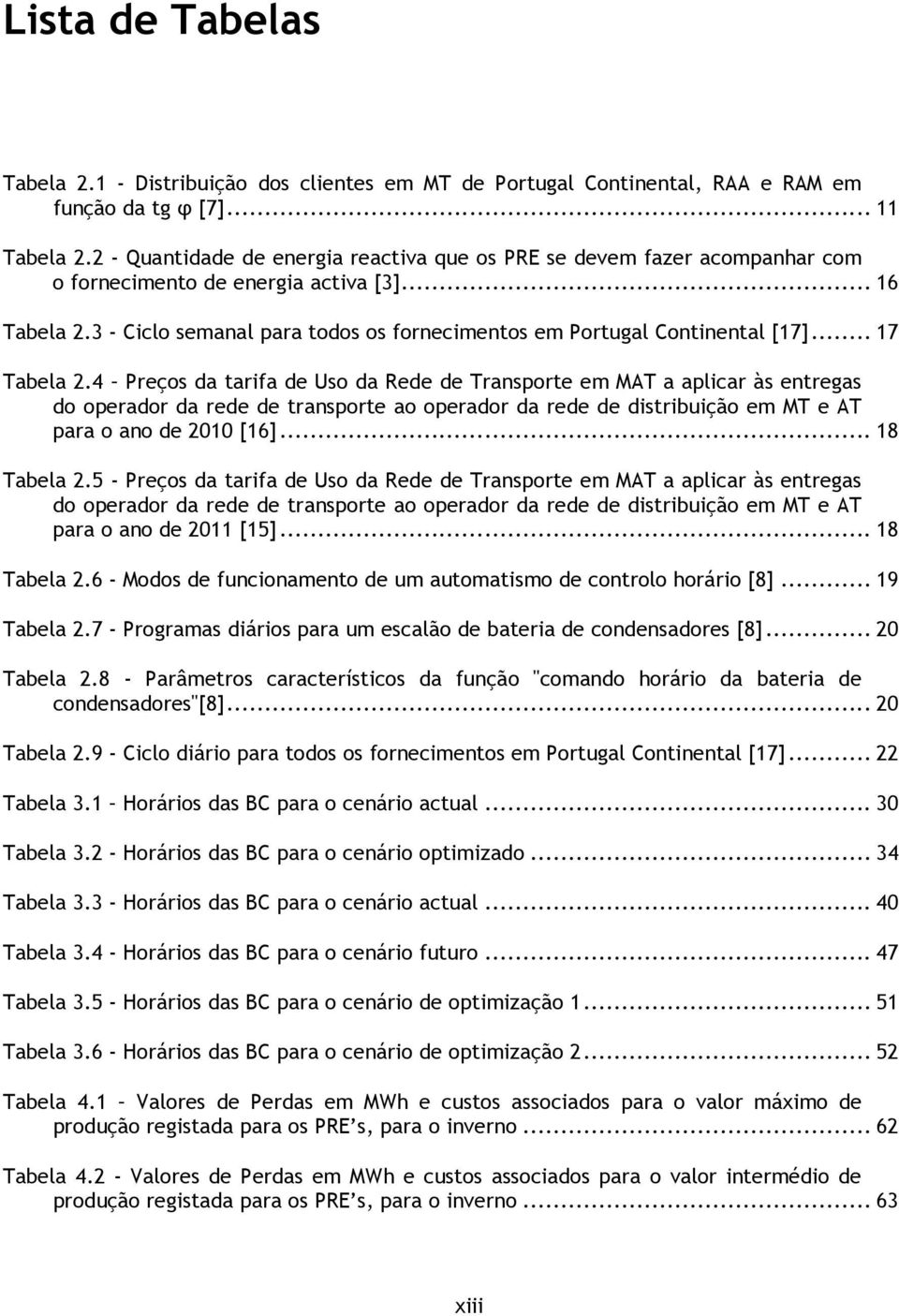 3 - Ciclo semanal para todos os fornecimentos em Portugal Continental [17]... 17 Tabela 2.