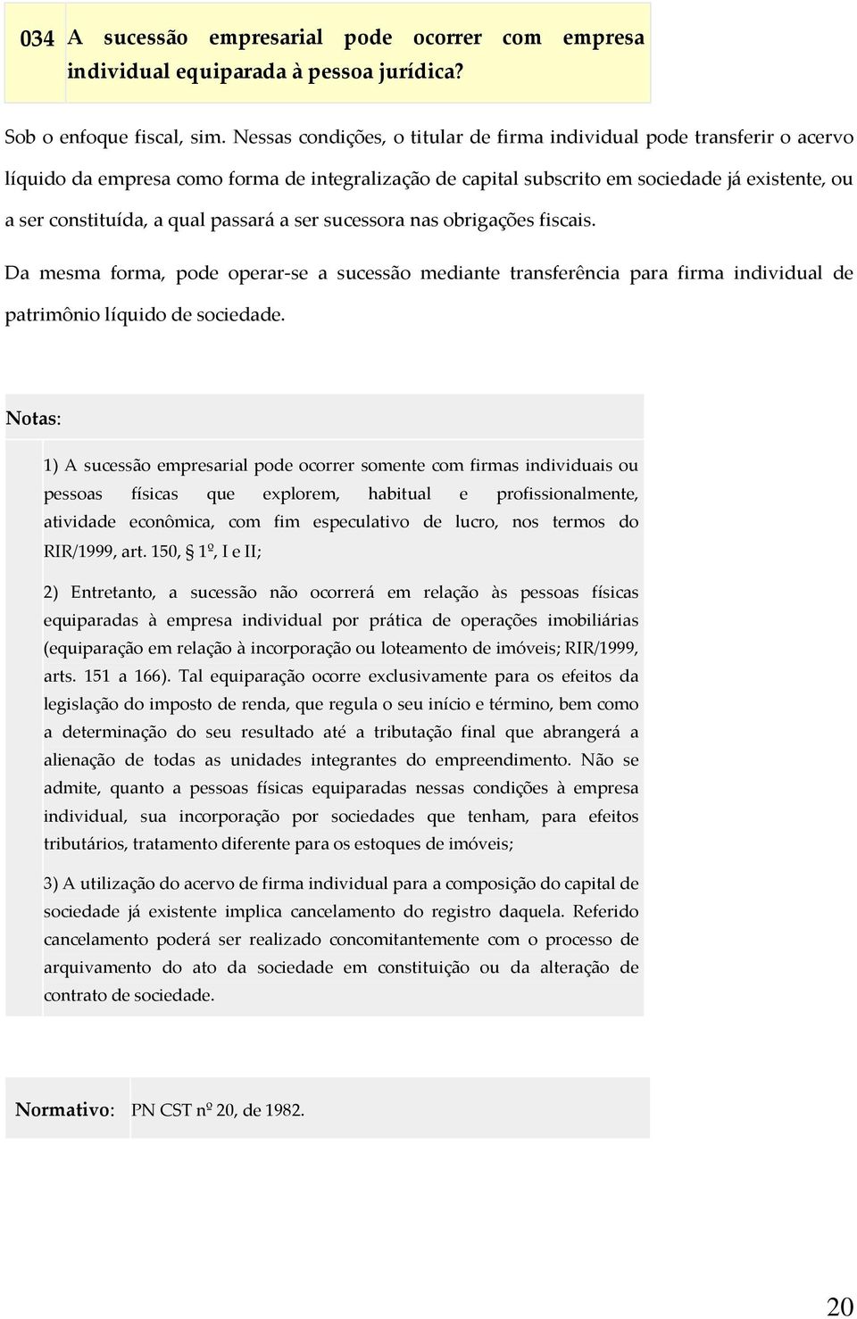 passará a ser sucessora nas obrigações fiscais. Da mesma forma, pode operar-se a sucessão mediante transferência para firma individual de patrimônio líquido de sociedade.