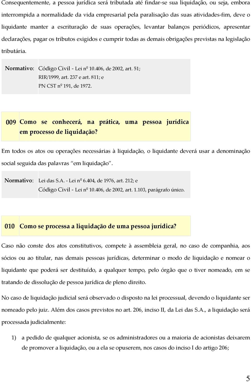 tributária. Normativo: Código Civil - Lei nº 10.406, de 2002, art. 51; RIR/1999, art. 237 e art. 811; e PN CST nº 191, de 1972.