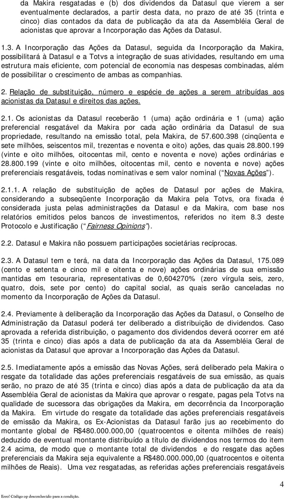 A Incorporação das Ações da Datasul, seguida da Incorporação da Makira, possibilitará à Datasul e a Totvs a integração de suas atividades, resultando em uma estrutura mais eficiente, com potencial de