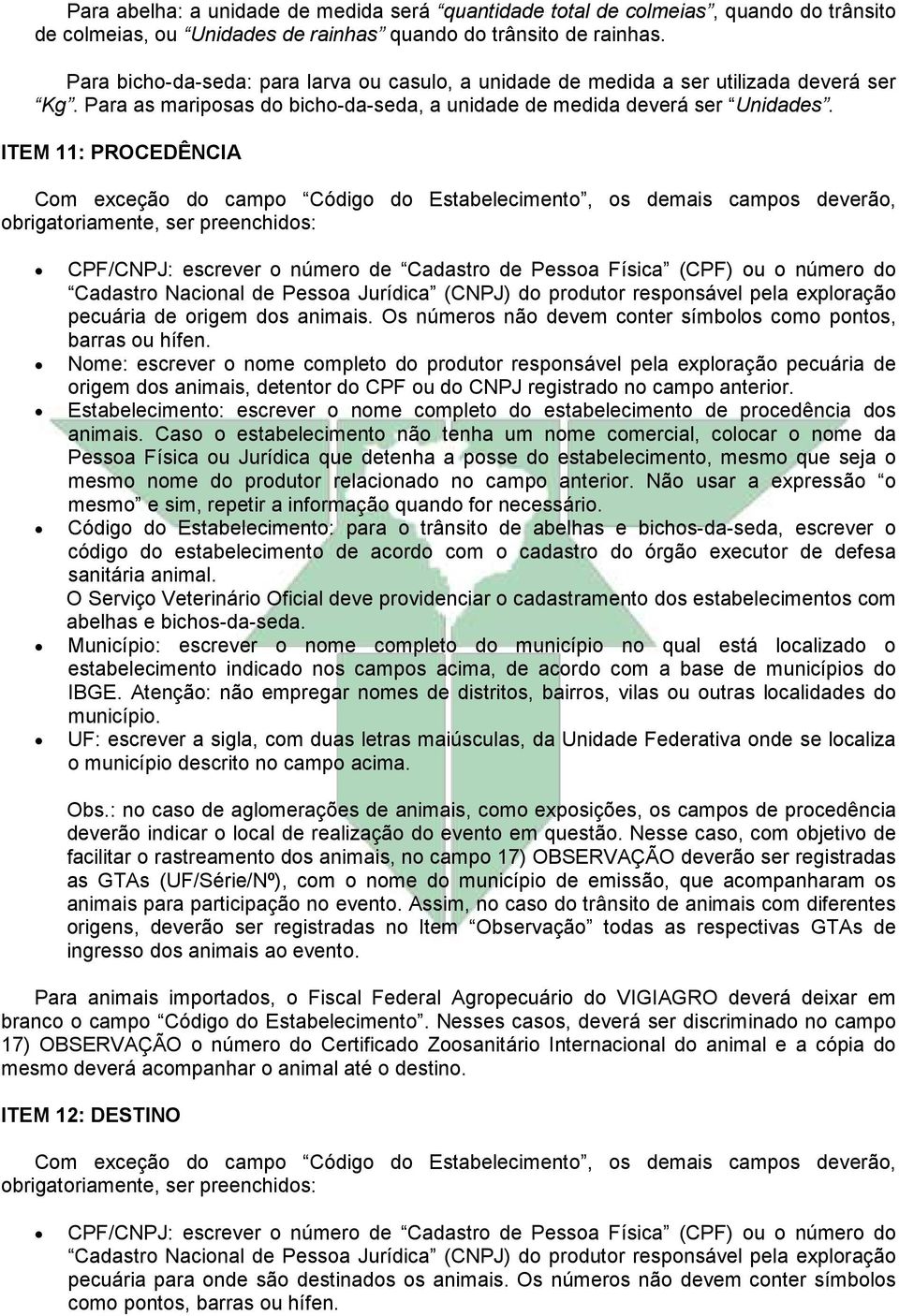 ITEM 11: PROCEDÊNCIA Com exceção do campo Código do Estabelecimento, os demais campos deverão, obrigatoriamente, ser preenchidos: CPF/CNPJ: escrever o número de Cadastro de Pessoa Física (CPF) ou o