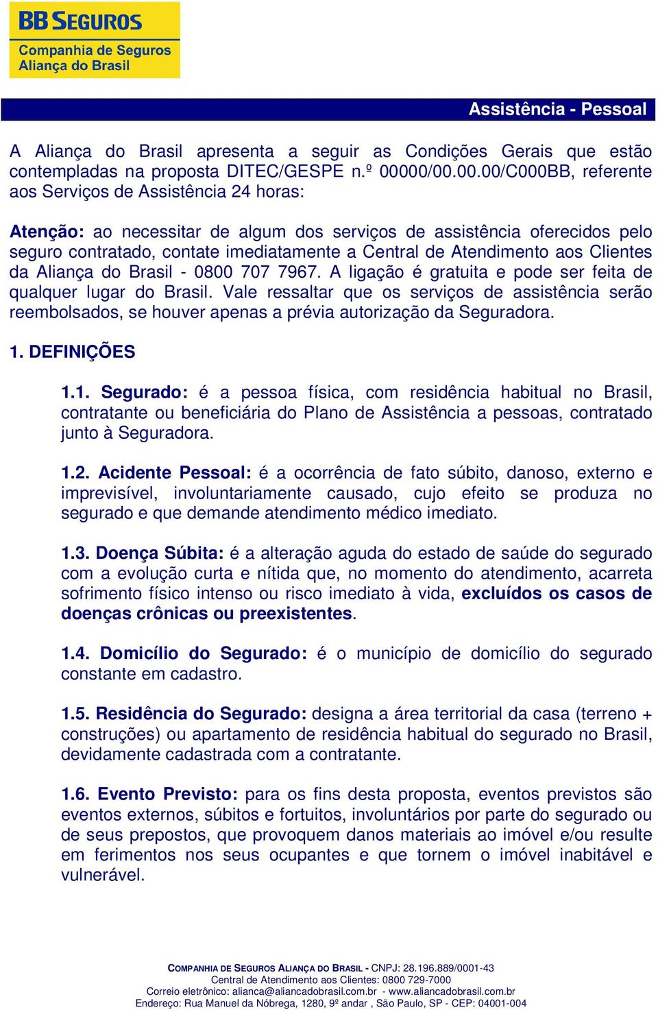 Atendimento aos Clientes da Aliança do Brasil - 0800 707 7967. A ligação é gratuita e pode ser feita de qualquer lugar do Brasil.