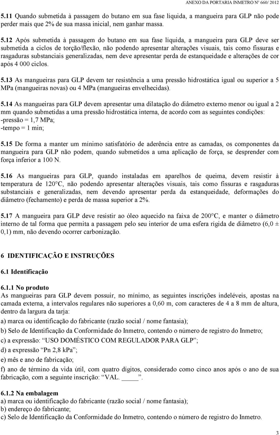 rasgaduras substanciais generalizadas, nem deve apresentar perda de estanqueidade e alterações de cor após 4 000 ciclos. 5.