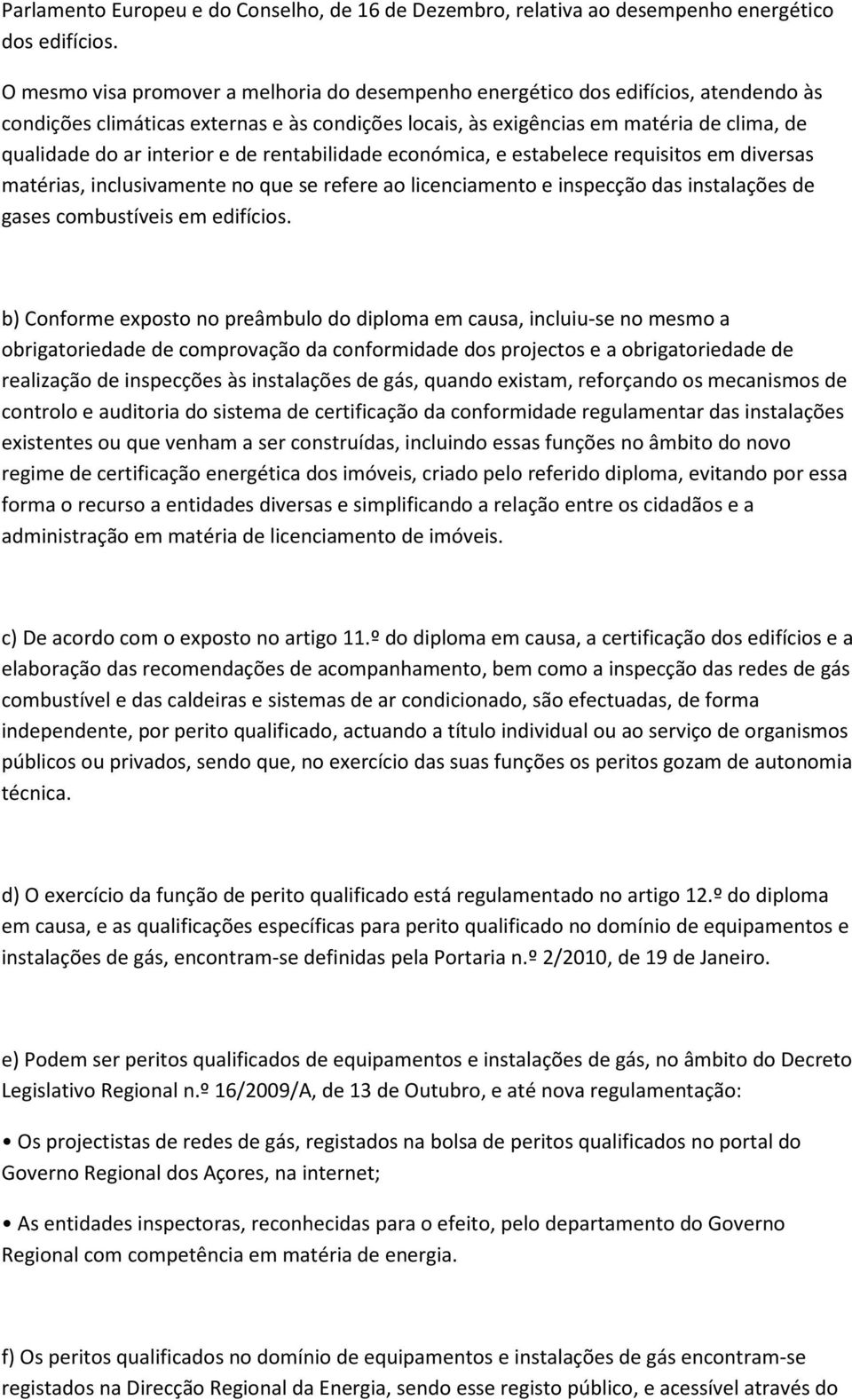 interior e de rentabilidade económica, e estabelece requisitos em diversas matérias, inclusivamente no que se refere ao licenciamento e inspecção das instalações de gases combustíveis em edifícios.