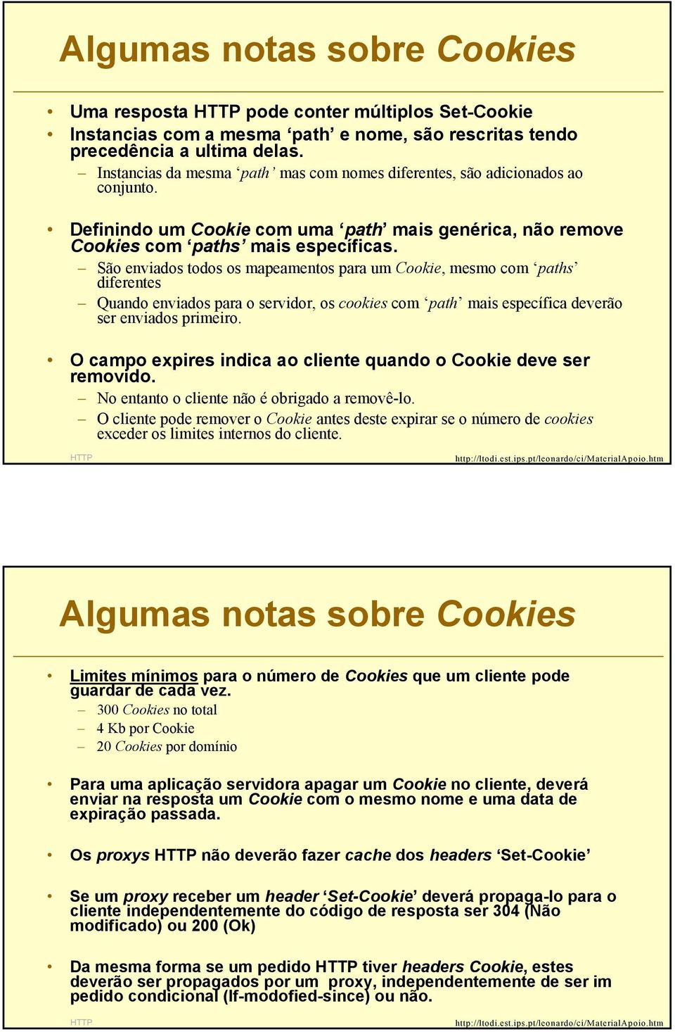 São enviados todos os mapeamentos para um Cookie, mesmo com paths diferentes Quando enviados para o servidor, os cookies com path mais específica deverão ser enviados primeiro.
