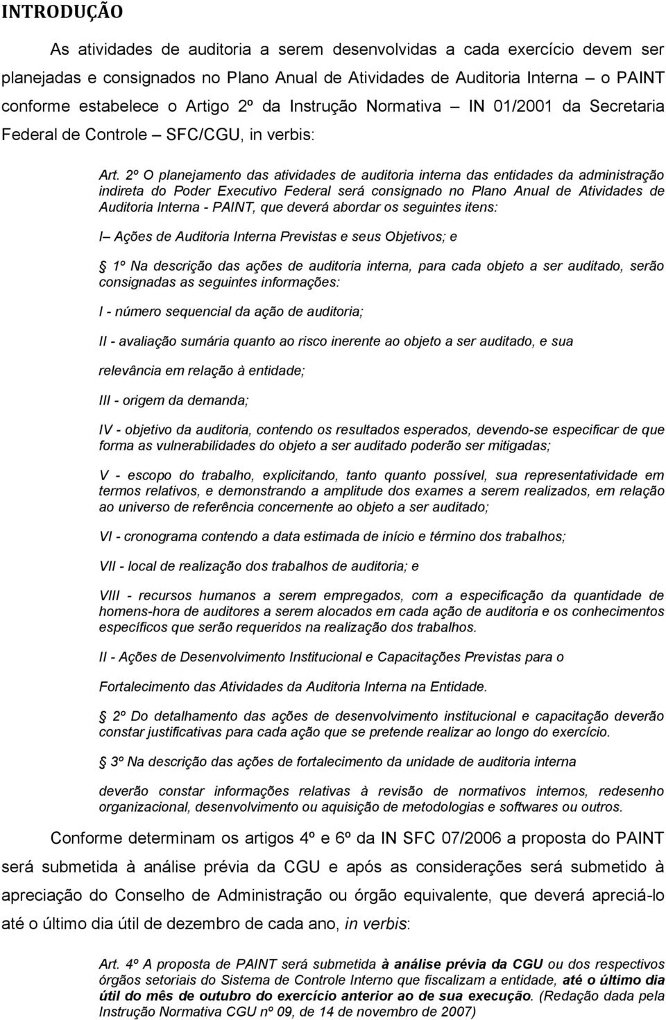 2º O planejamento das atividades de auditoria interna das entidades da administração indireta do Poder Executivo Federal será consignado no Plano Anual de Atividades de Auditoria Interna - PAINT, que