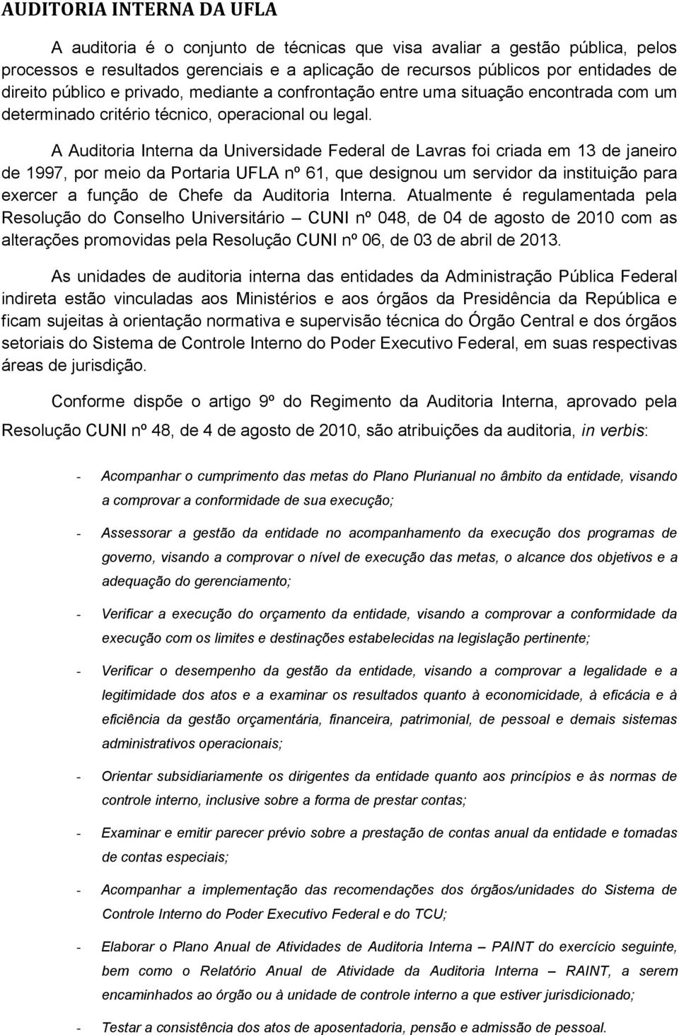 A Auditoria Interna da Universidade Federal de Lavras foi criada em 13 de janeiro de 1997, por meio da Portaria UFLA nº 61, que designou um servidor da instituição para exercer a função de Chefe da