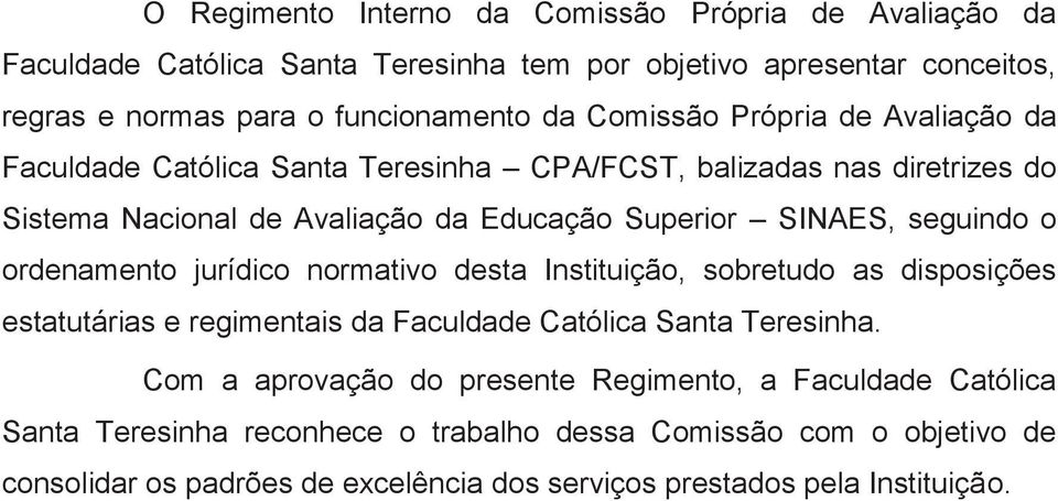 o ordenamento jurídico normativo desta Instituição, sobretudo as disposições estatutárias e regimentais da Faculdade Católica Santa Teresinha.