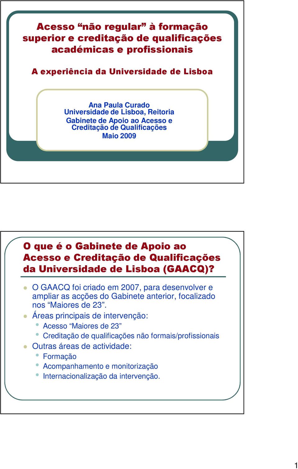 Lisboa (GAACQ)? O GAACQ foi criado em 2007, para desenvolver e ampliar as acções do Gabinete anterior, focalizado nos Maiores de 23.