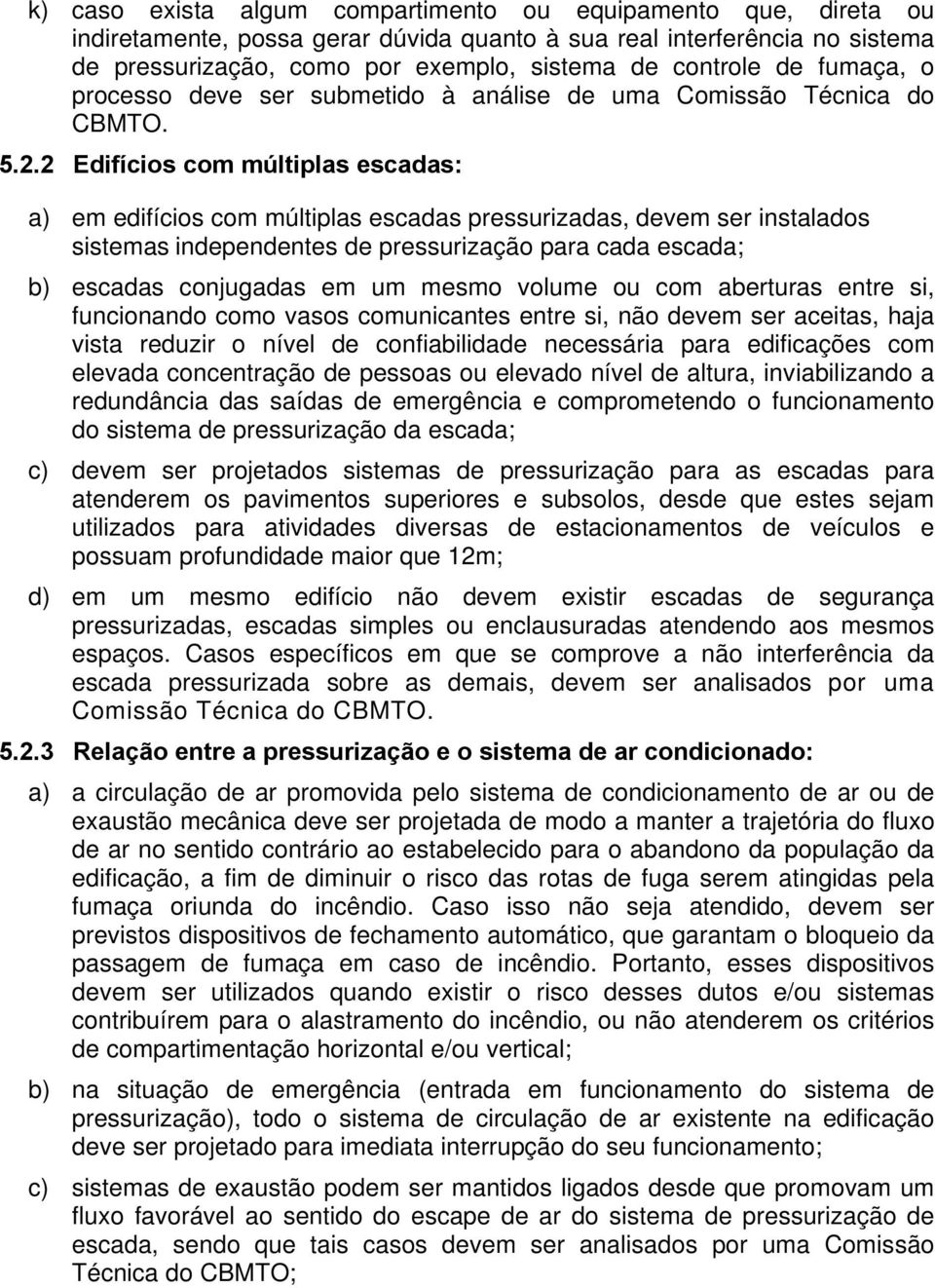 2 Edifícios com múltiplas escadas: a) em edifícios com múltiplas escadas pressurizadas, devem ser instalados sistemas independentes de pressurização para cada escada; b) escadas conjugadas em um