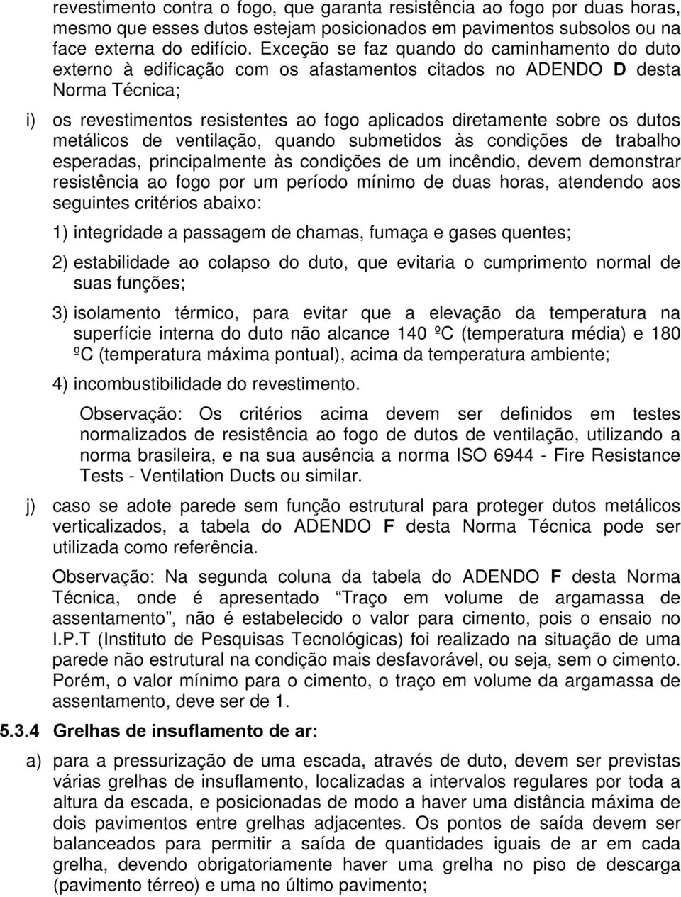 dutos metálicos de ventilação, quando submetidos às condições de trabalho esperadas, principalmente às condições de um incêndio, devem demonstrar resistência ao fogo por um período mínimo de duas