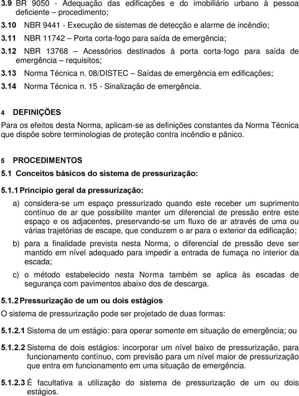 08/DISTEC Saídas de emergência em edificações; 3.14 Norma Técnica n. 15 - Sinalização de emergência.