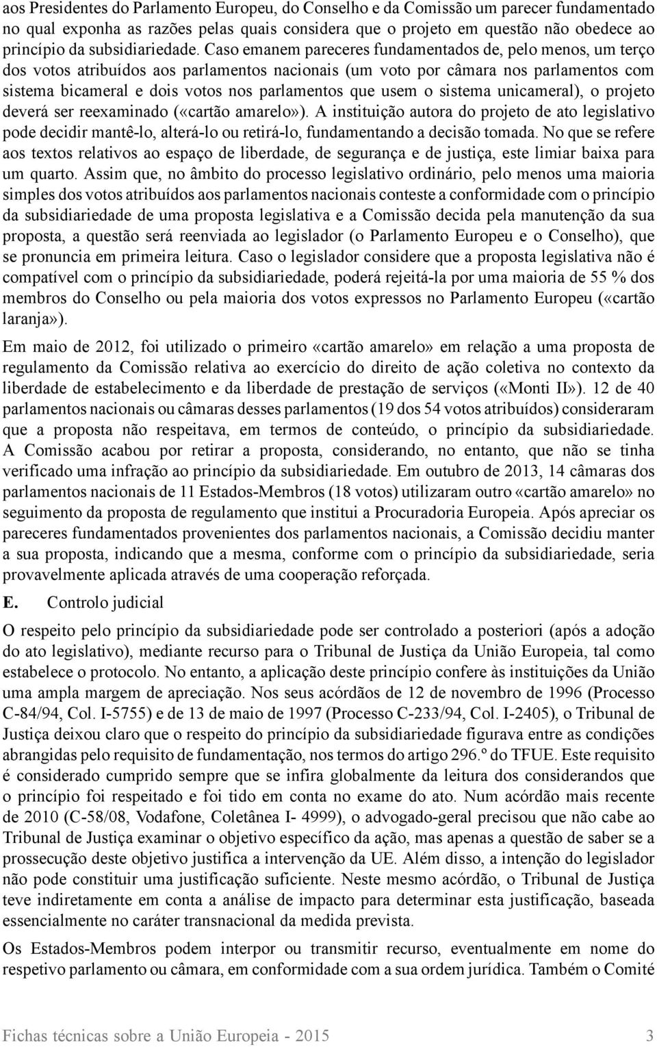 Caso emanem pareceres fundamentados de, pelo menos, um terço dos votos atribuídos aos parlamentos nacionais (um voto por câmara nos parlamentos com sistema bicameral e dois votos nos parlamentos que