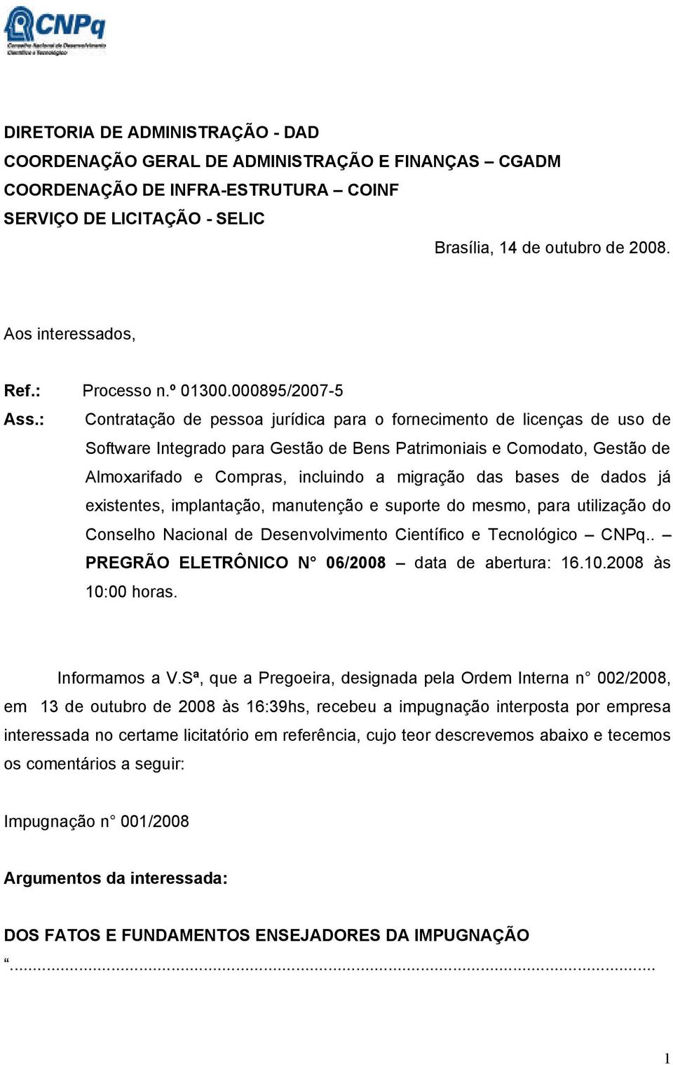 : Contratação de pessoa jurídica para o fornecimento de licenças de uso de Software Integrado para Gestão de Bens Patrimoniais e Comodato, Gestão de Almoxarifado e Compras, incluindo a migração das