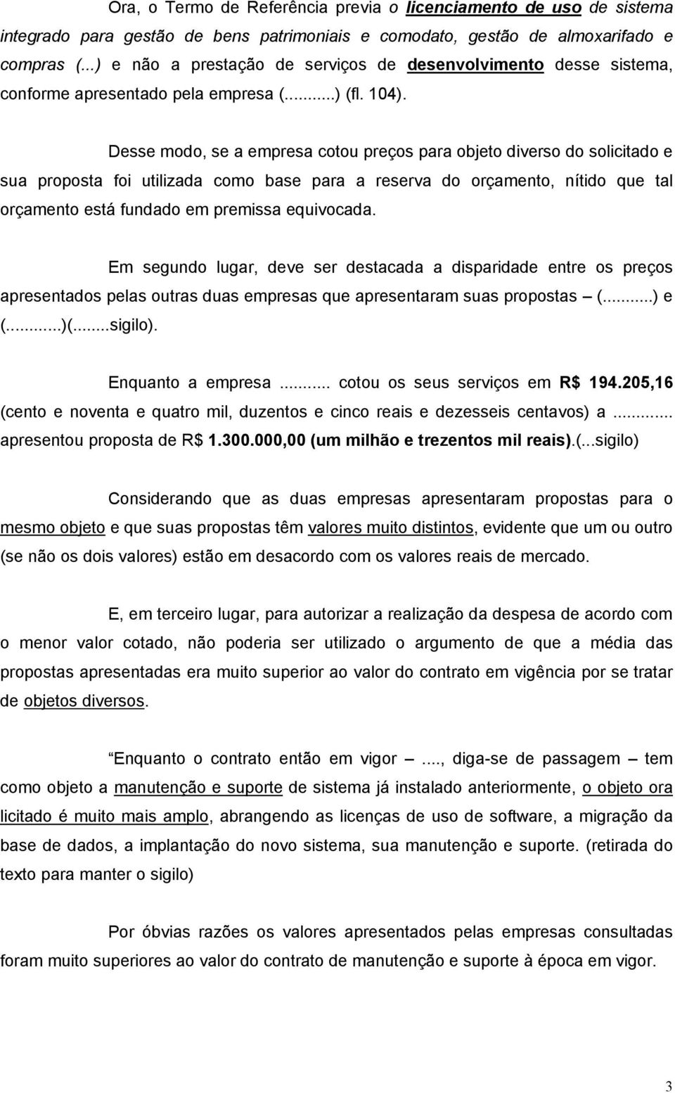 Desse modo, se a empresa cotou preços para objeto diverso do solicitado e sua proposta foi utilizada como base para a reserva do orçamento, nítido que tal orçamento está fundado em premissa