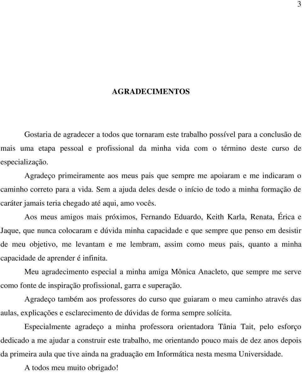 Sem a ajuda deles desde o início de todo a minha formação de caráter jamais teria chegado até aqui, amo vocês.