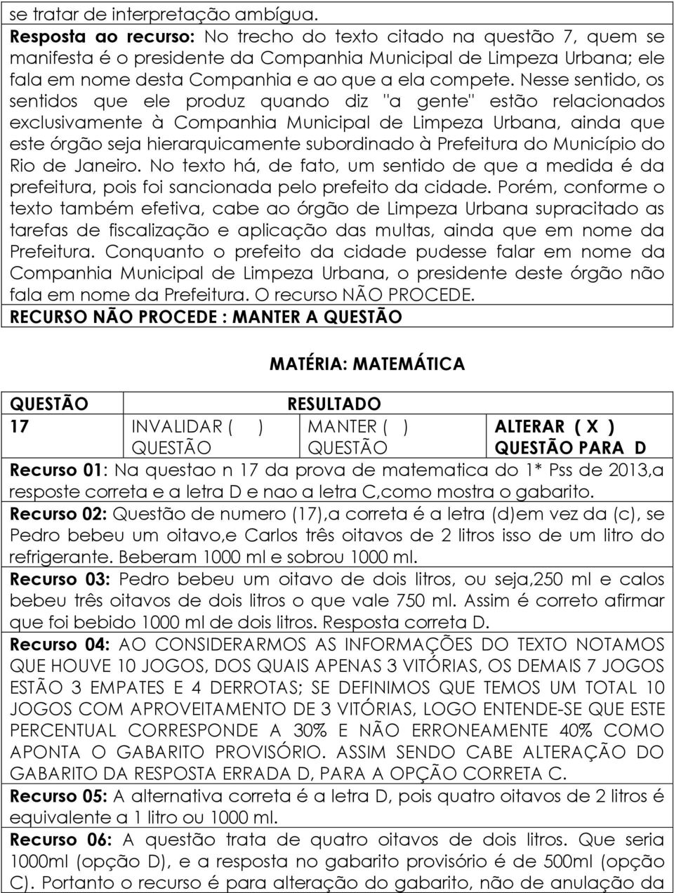 Nesse sentido, os sentidos que ele produz quando diz "a gente" estão relacionados exclusivamente à Companhia Municipal de Limpeza Urbana, ainda que este órgão seja hierarquicamente subordinado à