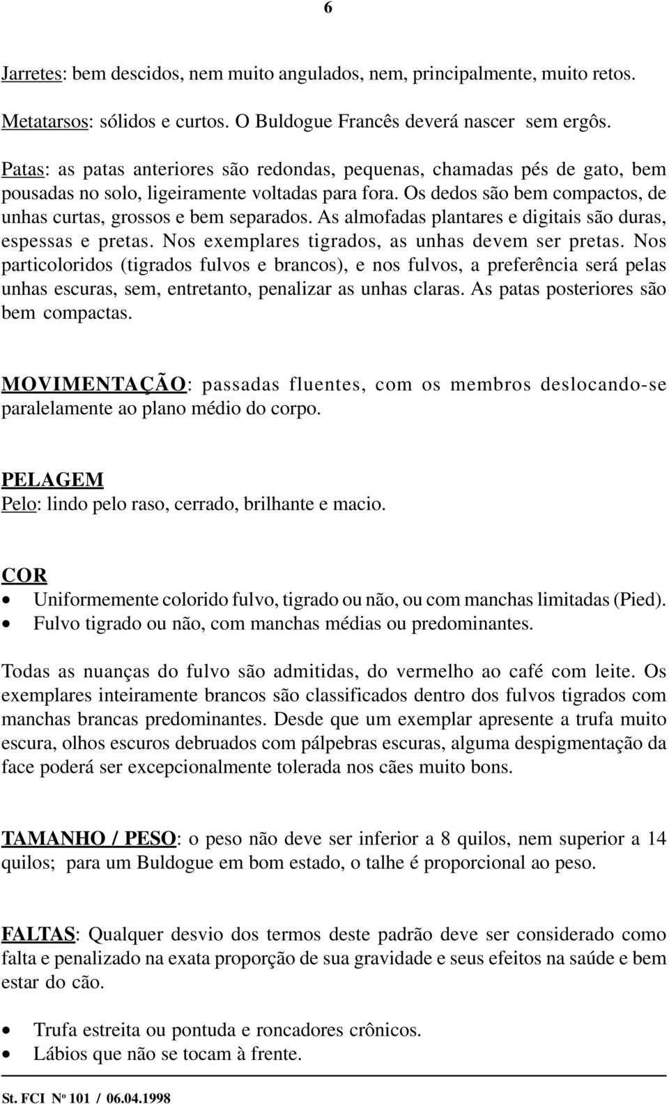 As almofadas plantares e digitais são duras, espessas e pretas. Nos exemplares tigrados, as unhas devem ser pretas.