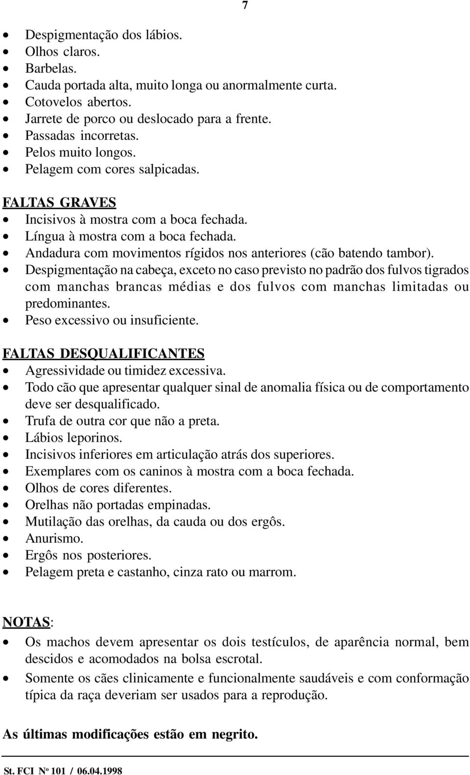 Andadura com movimentos rígidos nos anteriores (cão batendo tambor).