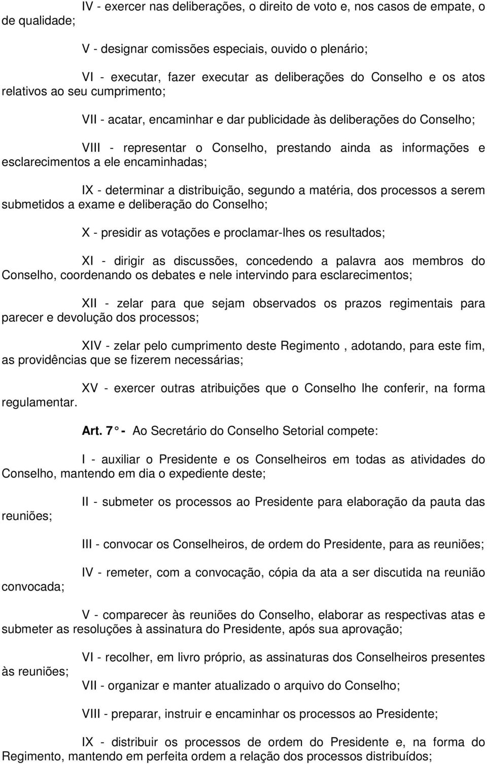 encaminhadas; IX - determinar a distribuição, segundo a matéria, dos processos a serem submetidos a exame e deliberação do Conselho; X - presidir as votações e proclamar-lhes os resultados; XI -