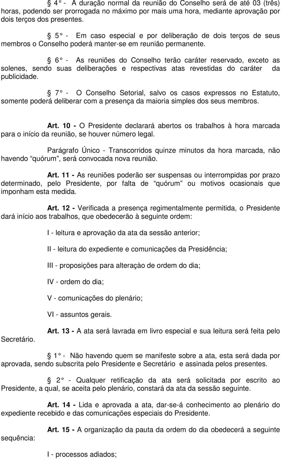 6 - As reuniões do Conselho terão caráter reservado, exceto as solenes, sendo suas deliberações e respectivas atas revestidas do caráter da publicidade.