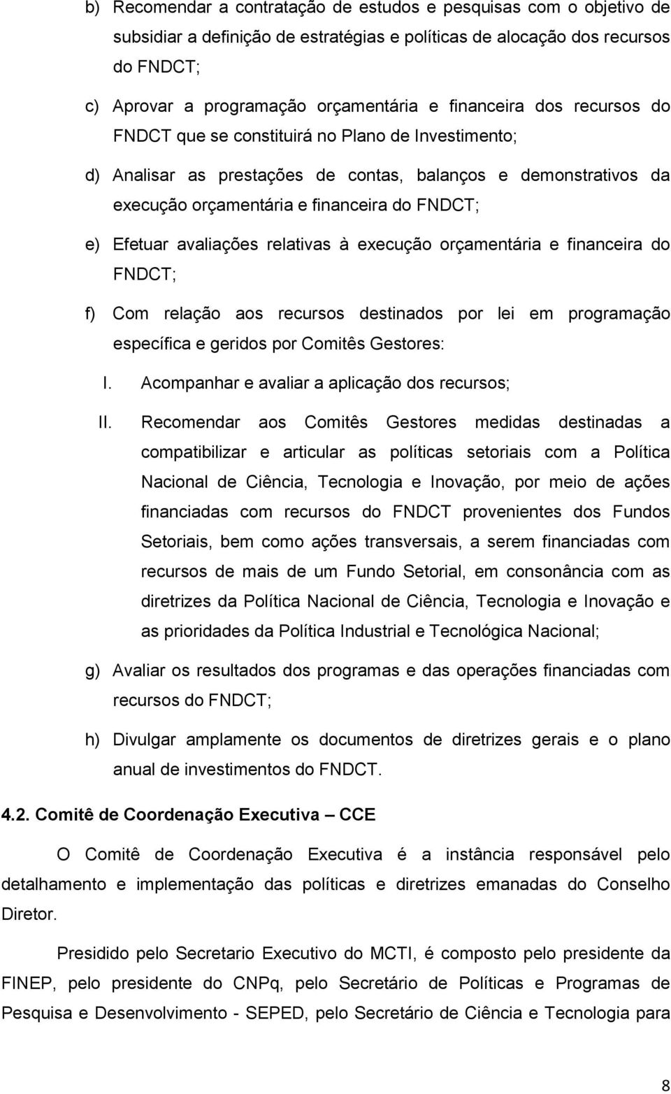 avaliações relativas à execução orçamentária e financeira do FNDCT; f) Com relação aos recursos destinados por lei em programação específica e geridos por Comitês Gestores: I.