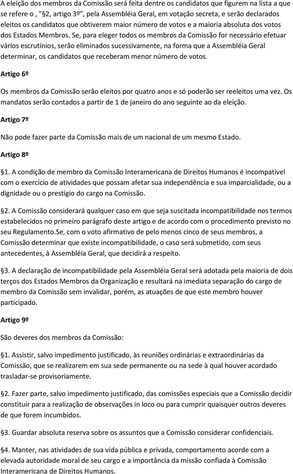 Se, para eleger todos os membros da Comissão for necessário efetuar vários escrutínios, serão eliminados sucessivamente, na forma que a Assembléia Geral determinar, os candidatos que receberam menor