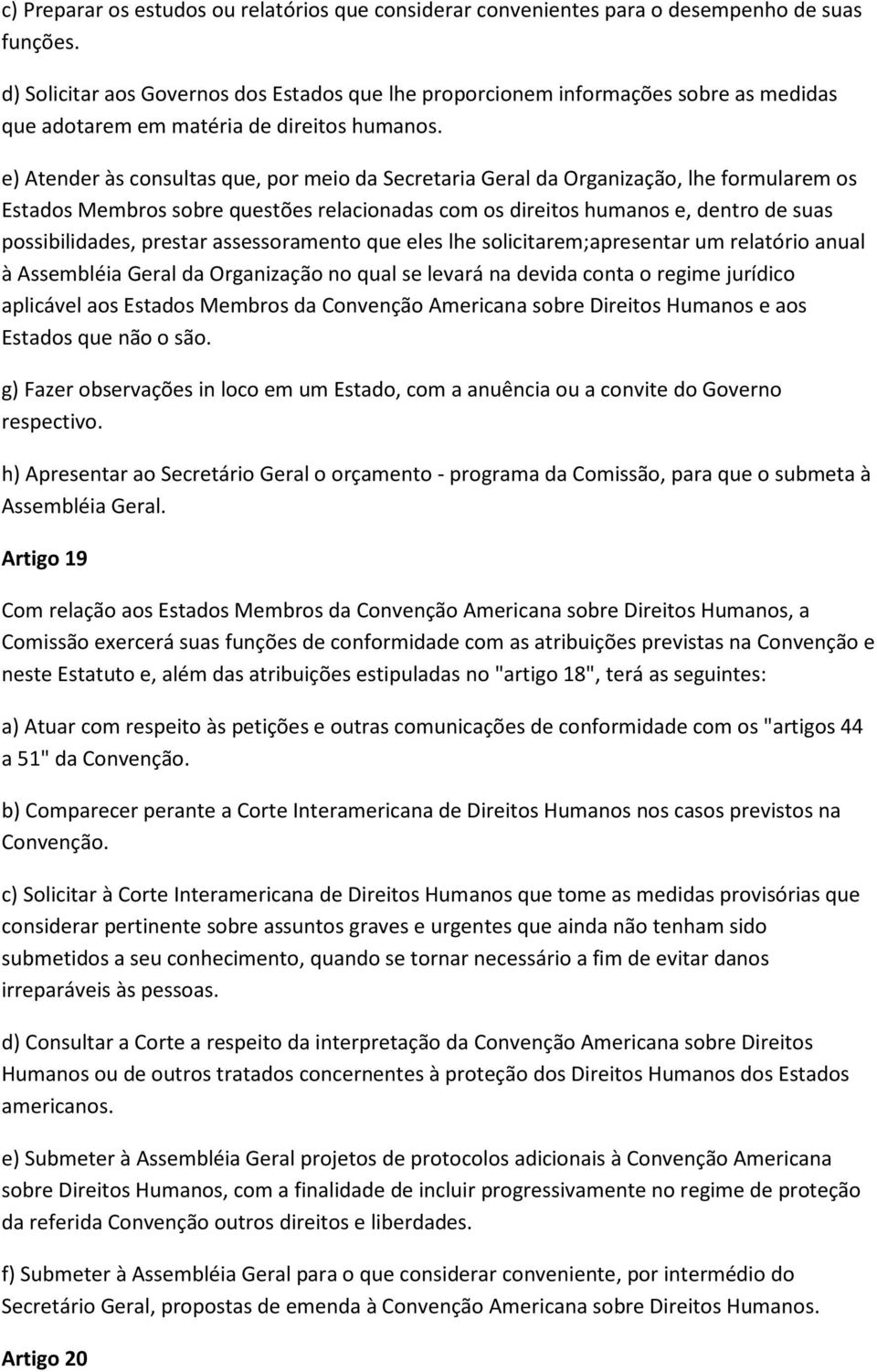 e) Atender às consultas que, por meio da Secretaria Geral da Organização, lhe formularem os Estados Membros sobre questões relacionadas com os direitos humanos e, dentro de suas possibilidades,