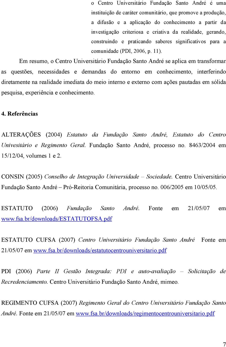 Em resumo, o Centro Universitário Fundação Santo André se aplica em transformar as questões, necessidades e demandas do entorno em conhecimento, interferindo diretamente na realidade imediata do meio