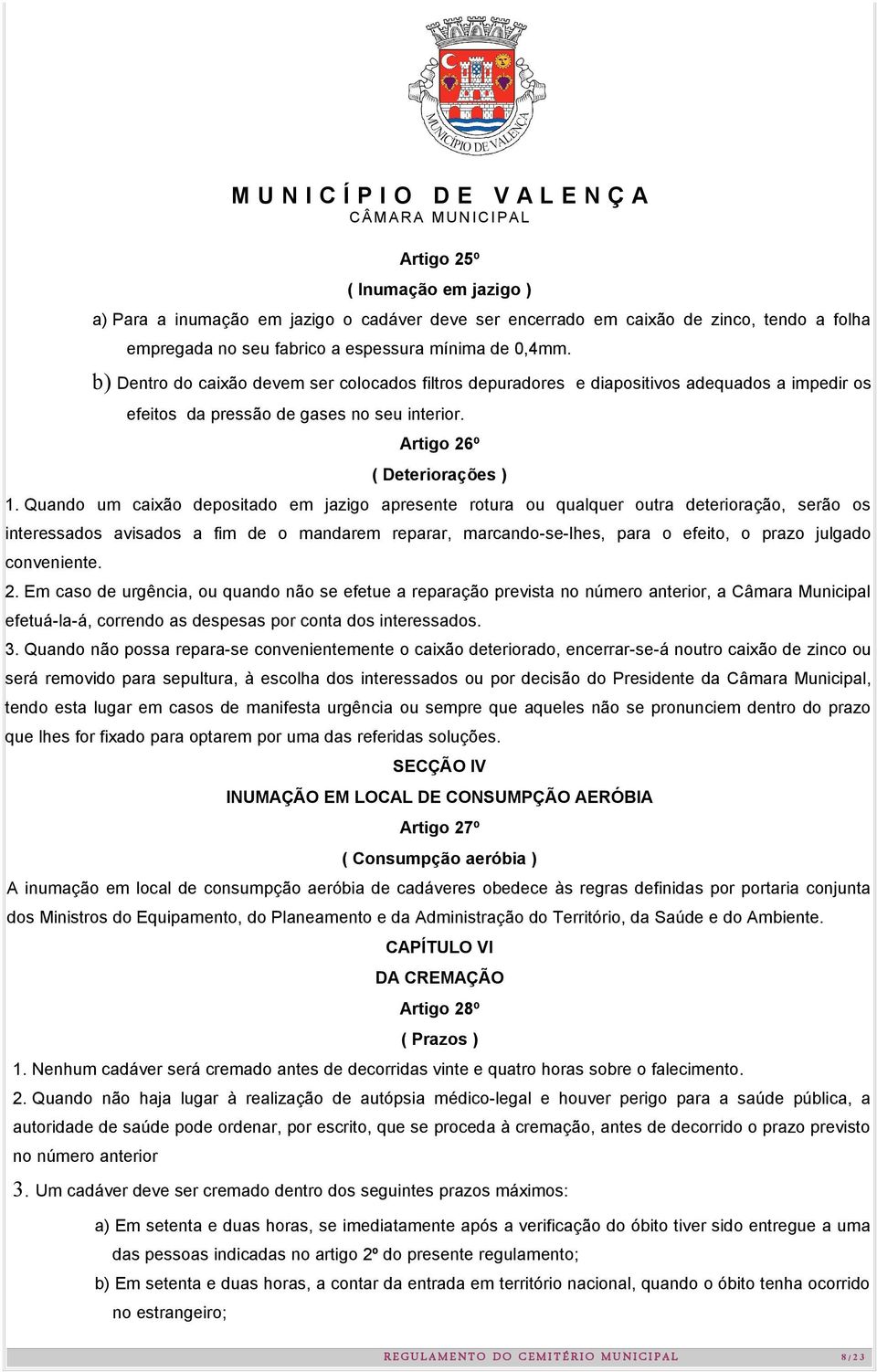 Quando um caixão depositado em jazigo apresente rotura ou qualquer outra deterioração, serão os interessados avisados a fim de o mandarem reparar, marcando-se-lhes, para o efeito, o prazo julgado