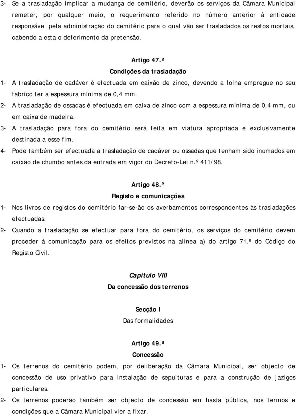 º Condições da trasladação 1- A trasladação de cadáver é efectuada em caixão de zinco, devendo a folha empregue no seu fabrico ter a espessura mínima de 0,4 mm.