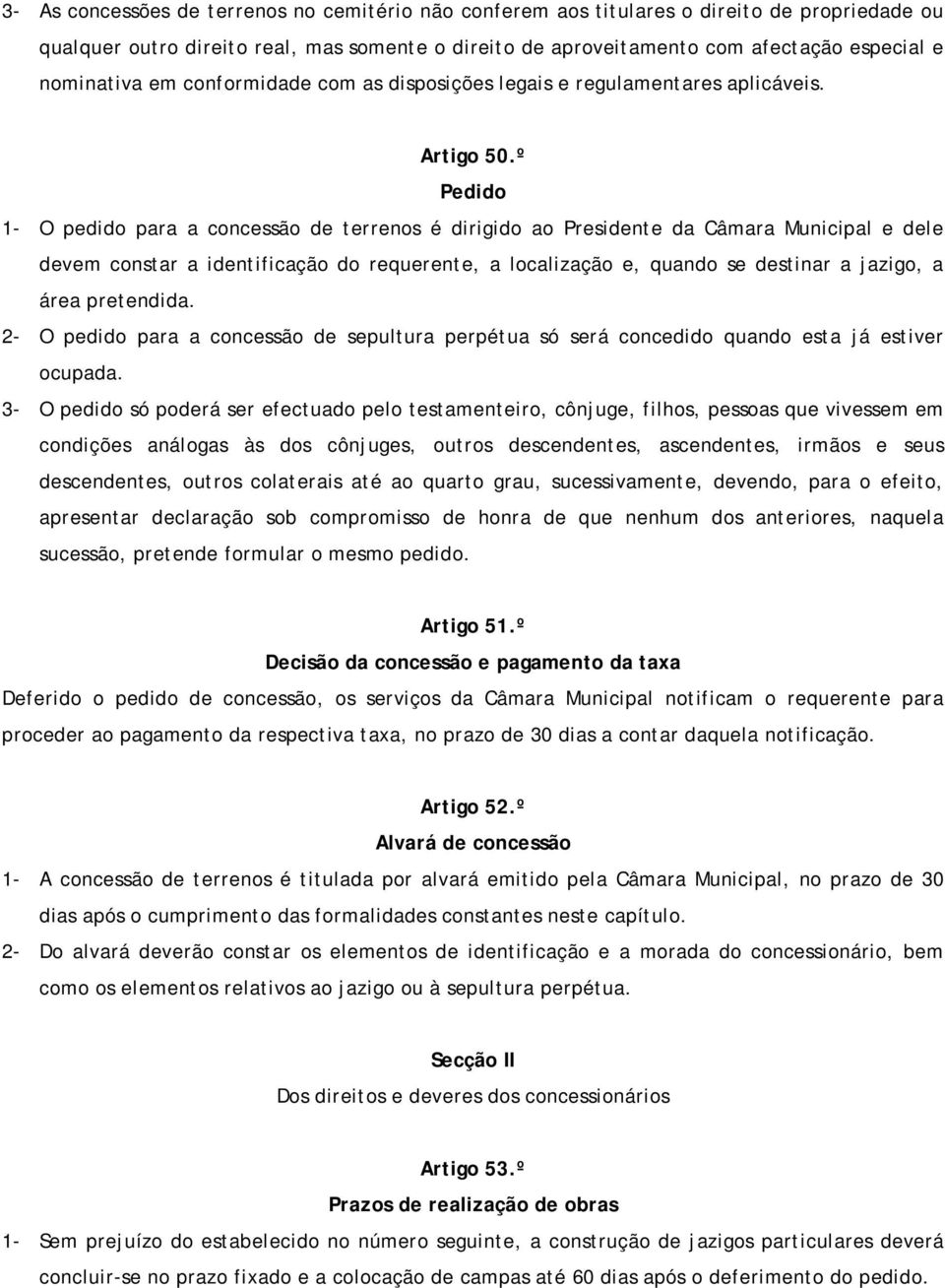 º Pedido 1- O pedido para a concessão de terrenos é dirigido ao Presidente da Câmara Municipal e dele devem constar a identificação do requerente, a localização e, quando se destinar a jazigo, a área