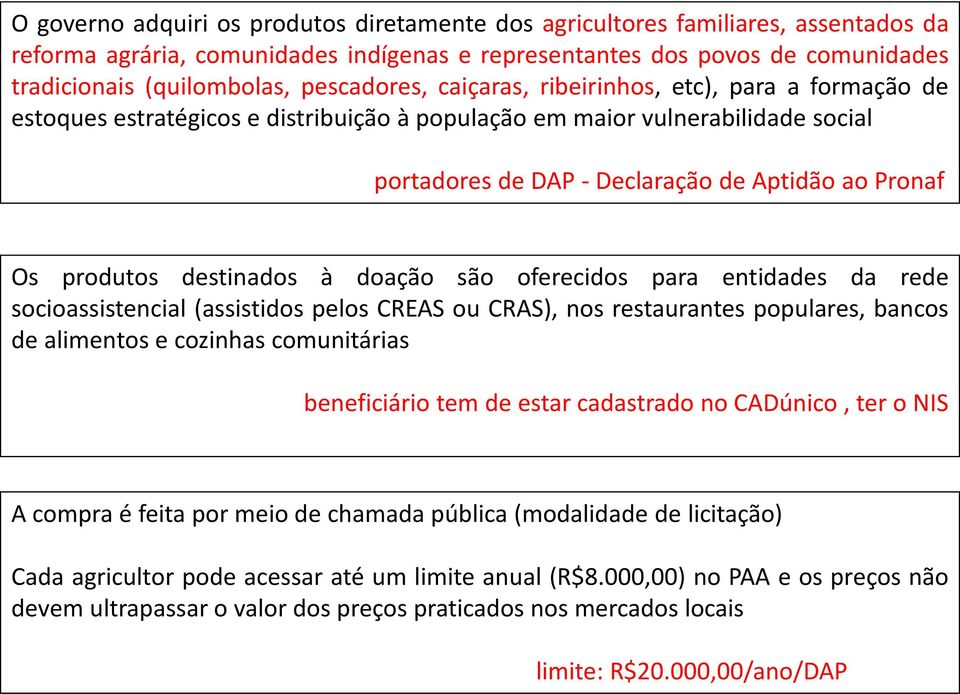 produtos destinados à doação são oferecidos para entidades da rede socioassistencial (assistidos pelos CREAS ou CRAS), nos restaurantes populares, bancos de alimentos e cozinhas comunitárias