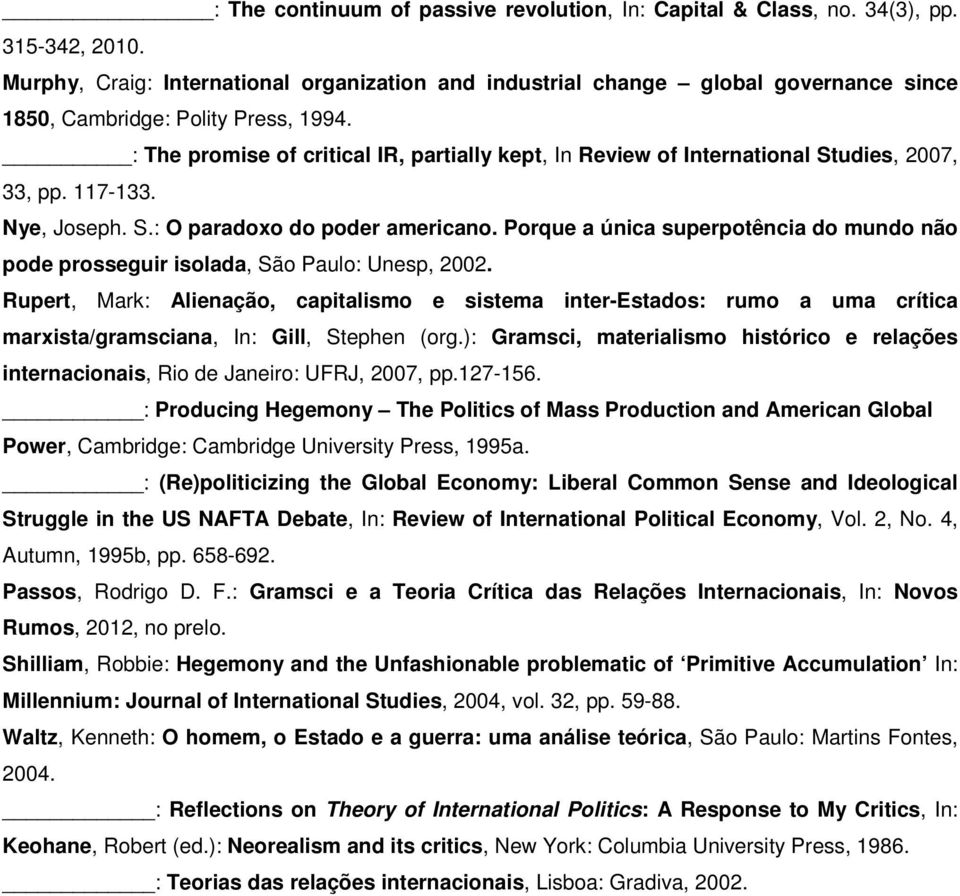 : The promise of critical IR, partially kept, In Review of International Studies, 2007, 33, pp. 117-133. Nye, Joseph. S.: O paradoxo do poder americano.