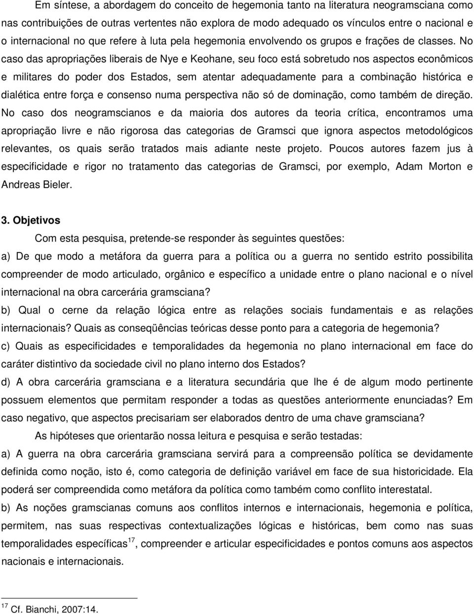 No caso das apropriações liberais de Nye e Keohane, seu foco está sobretudo nos aspectos econômicos e militares do poder dos Estados, sem atentar adequadamente para a combinação histórica e dialética