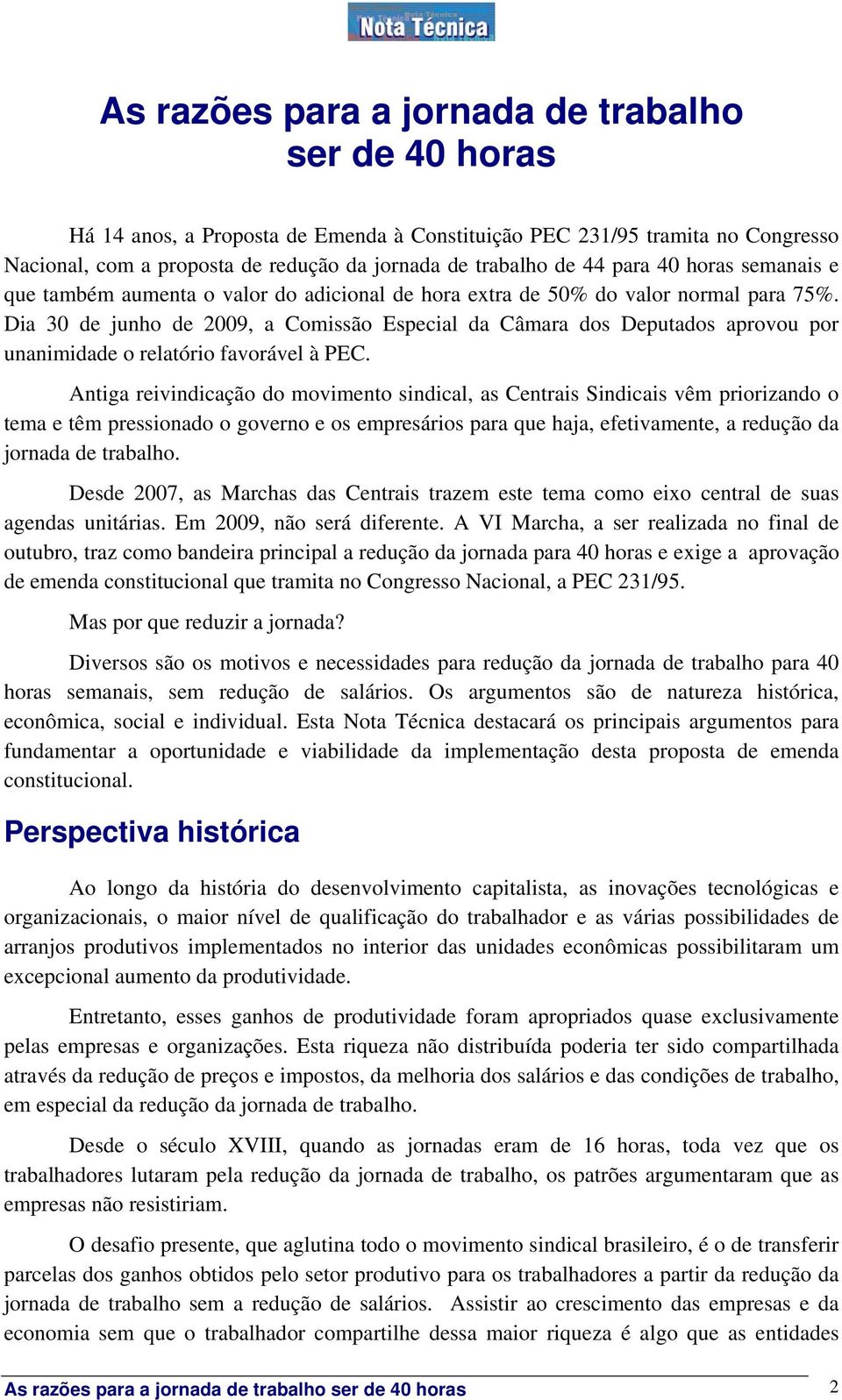 Dia 30 de junho de 2009, a Comissão Especial da Câmara dos Deputados aprovou por unanimidade o relatório favorável à PEC.