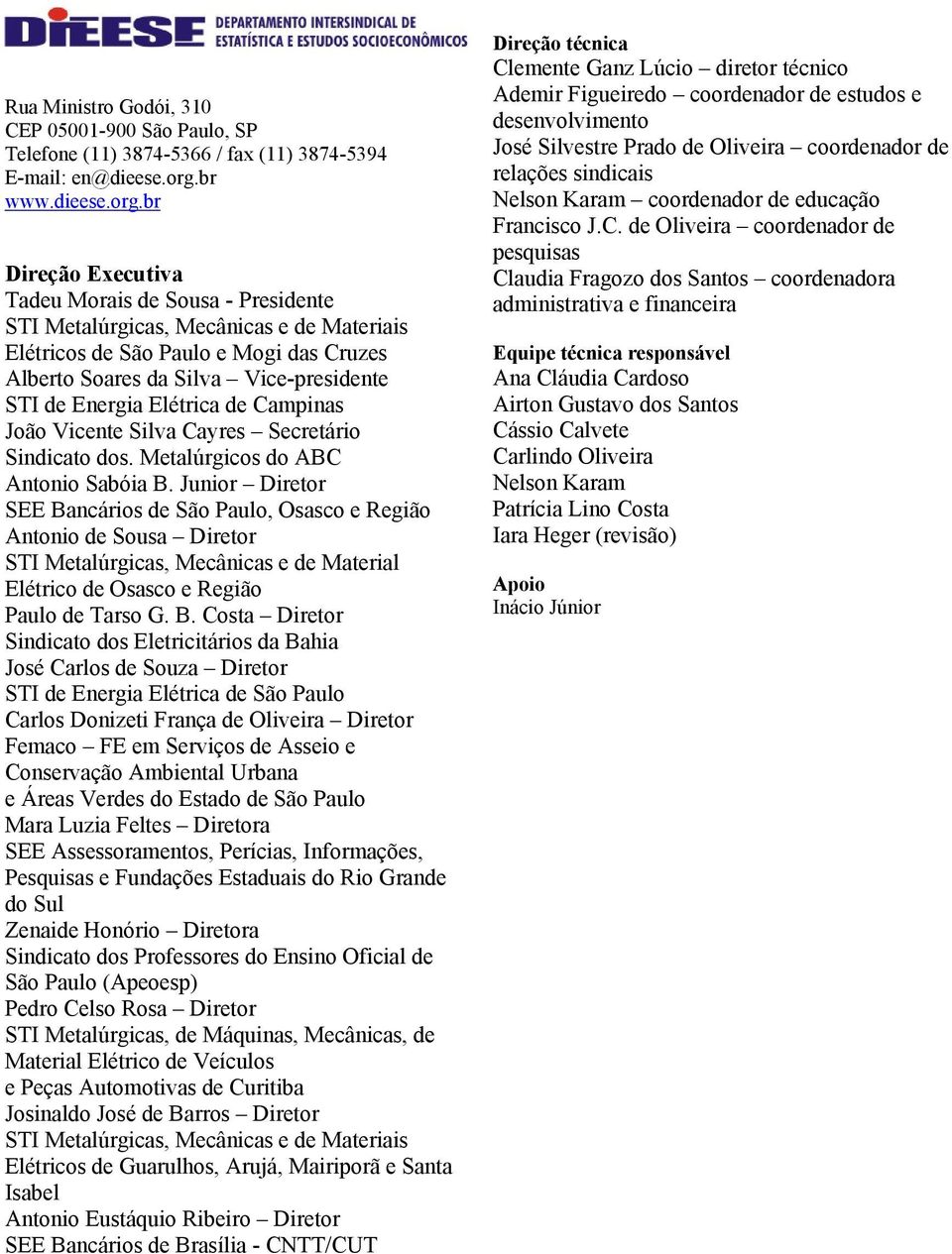 br Direção Executiva Tadeu Morais de Sousa - Presidente STI Metalúrgicas, Mecânicas e de Materiais Elétricos de São Paulo e Mogi das Cruzes Alberto Soares da Silva Vice-presidente STI de Energia