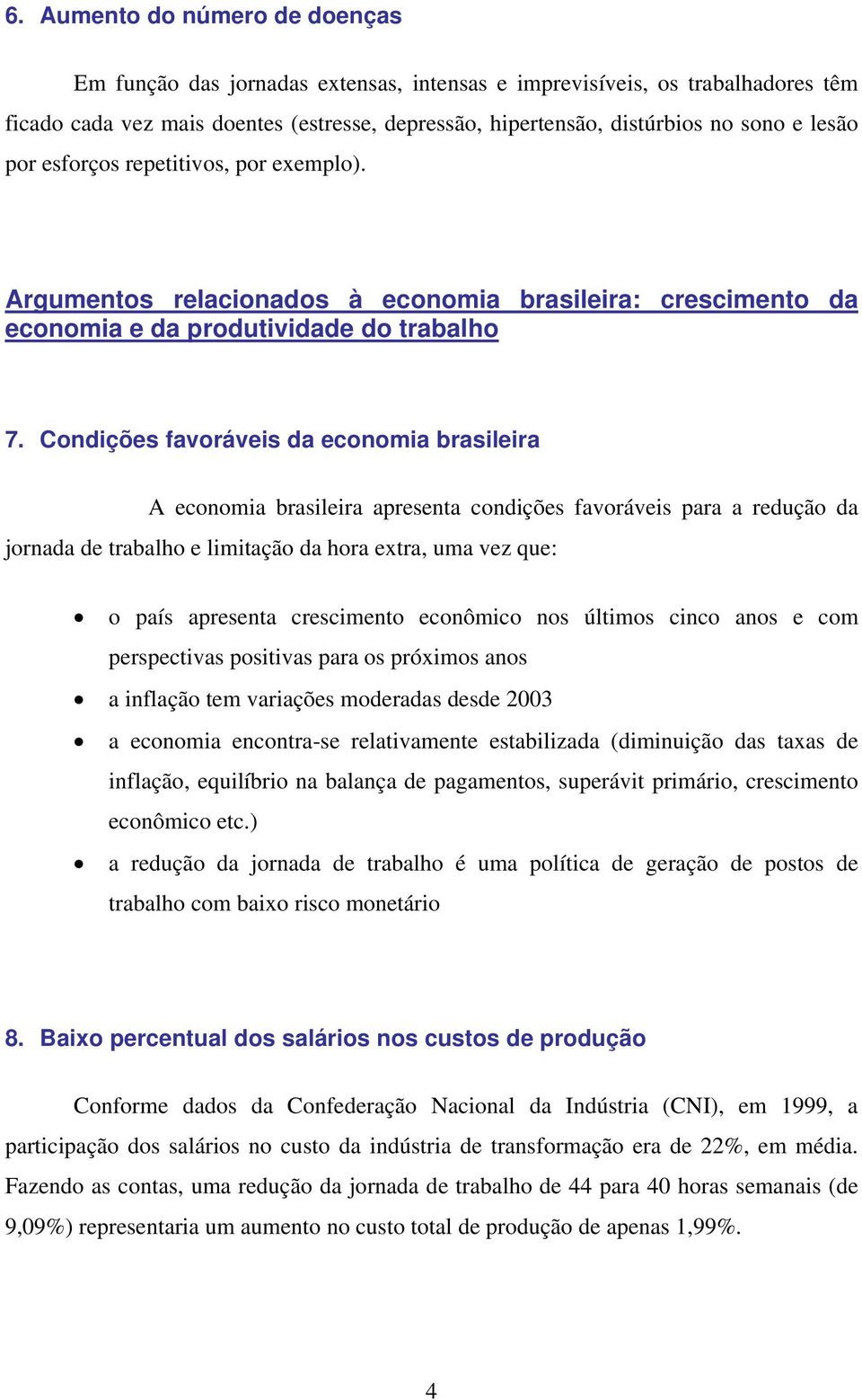 Condições favoráveis da economia brasileira A economia brasileira apresenta condições favoráveis para a redução da jornada de trabalho e limitação da hora extra, uma vez que: o país apresenta