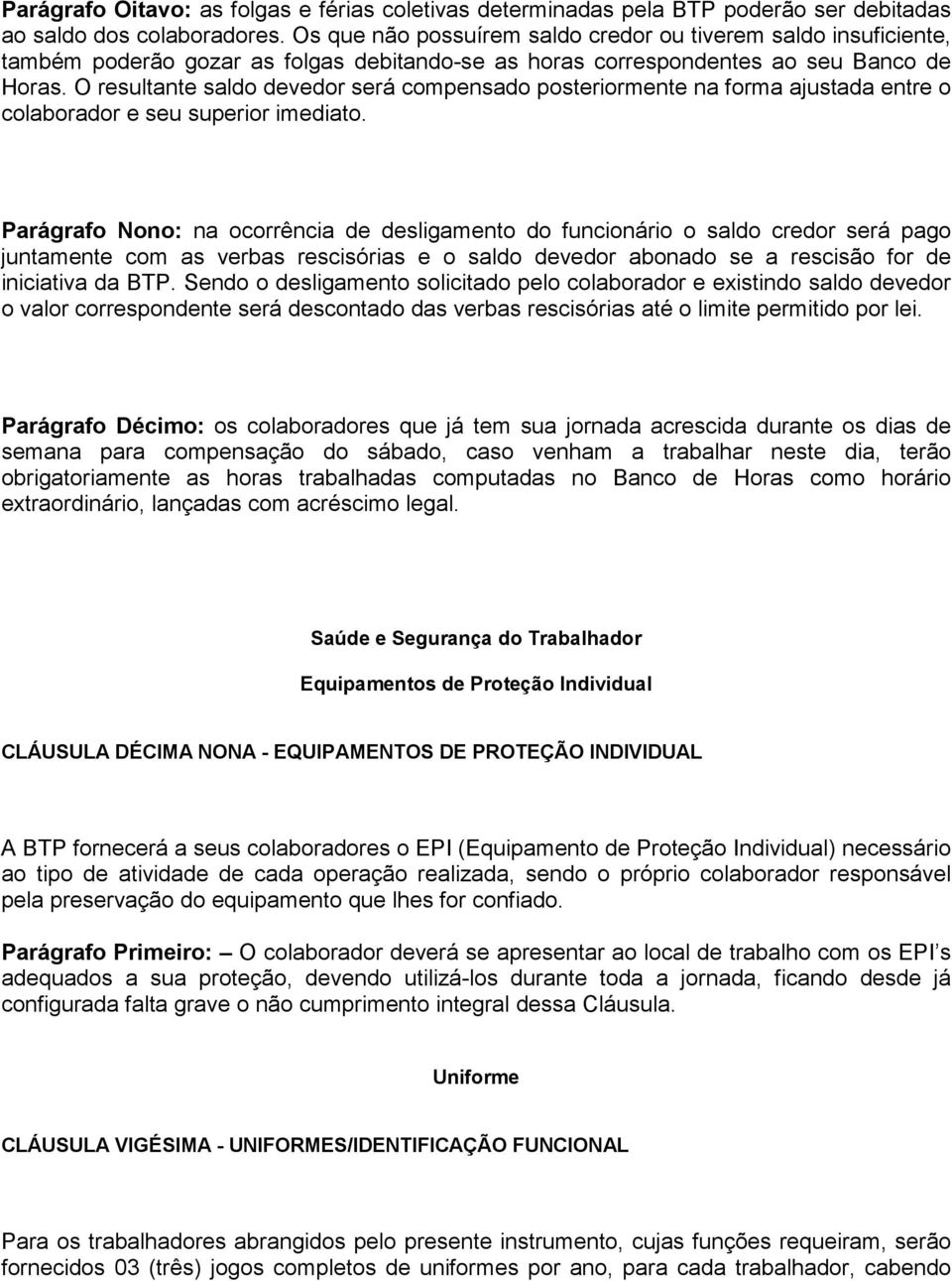 O resultante saldo devedor será compensado posteriormente na forma ajustada entre o colaborador e seu superior imediato.