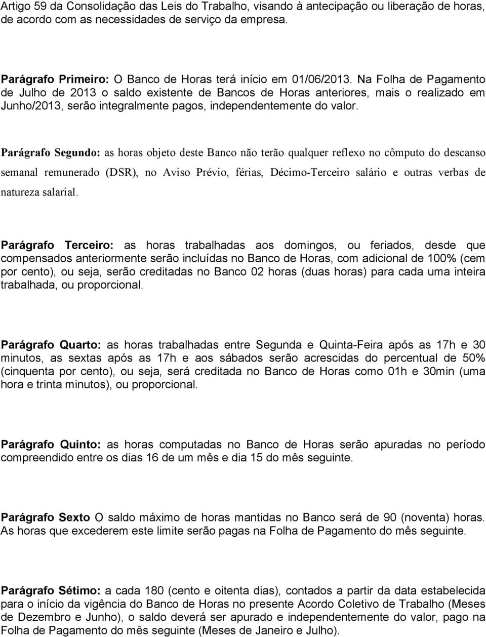 Na Folha de Pagamento de Julho de 2013 o saldo existente de Bancos de Horas anteriores, mais o realizado em Junho/2013, serão integralmente pagos, independentemente do valor.